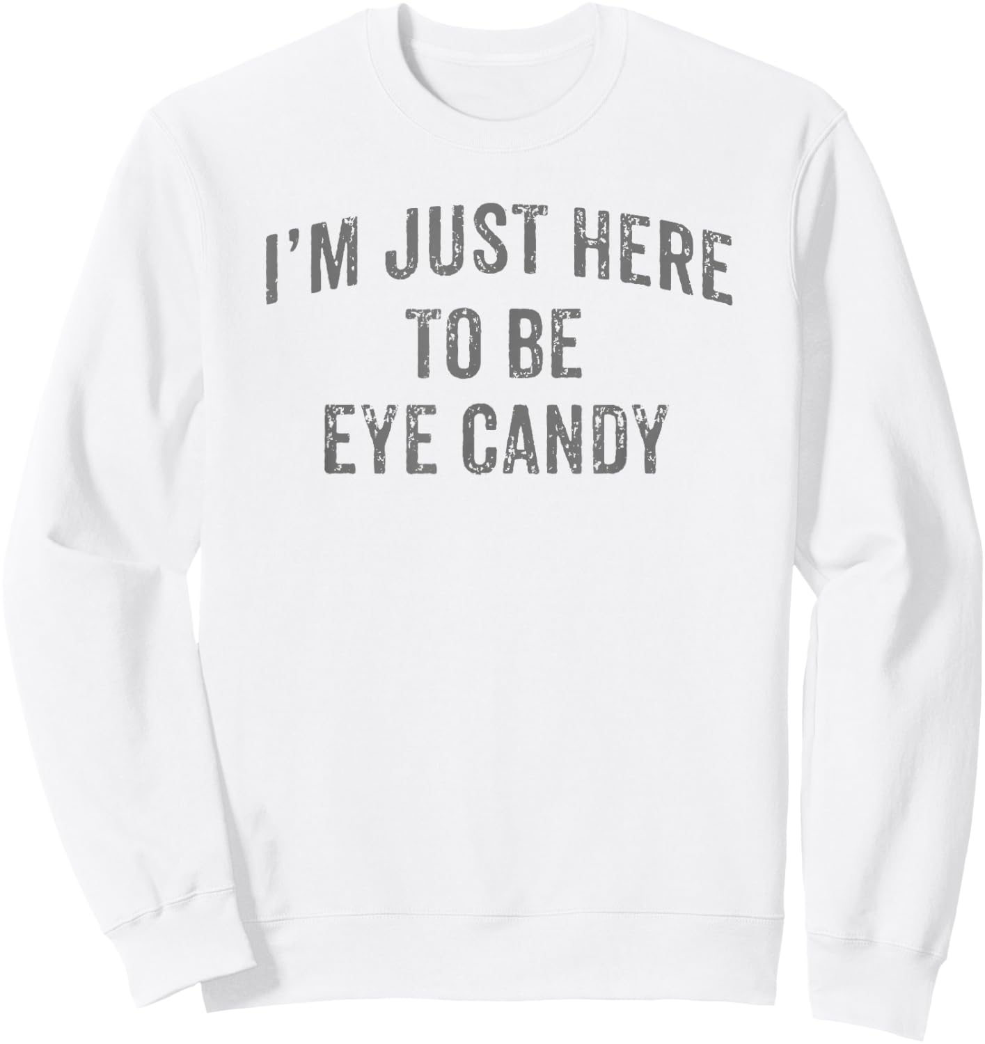 I'm Just Here To Be Eye Candy Funny Sarcastic Gym Beach Sweatshirt - Sweatshirt | White