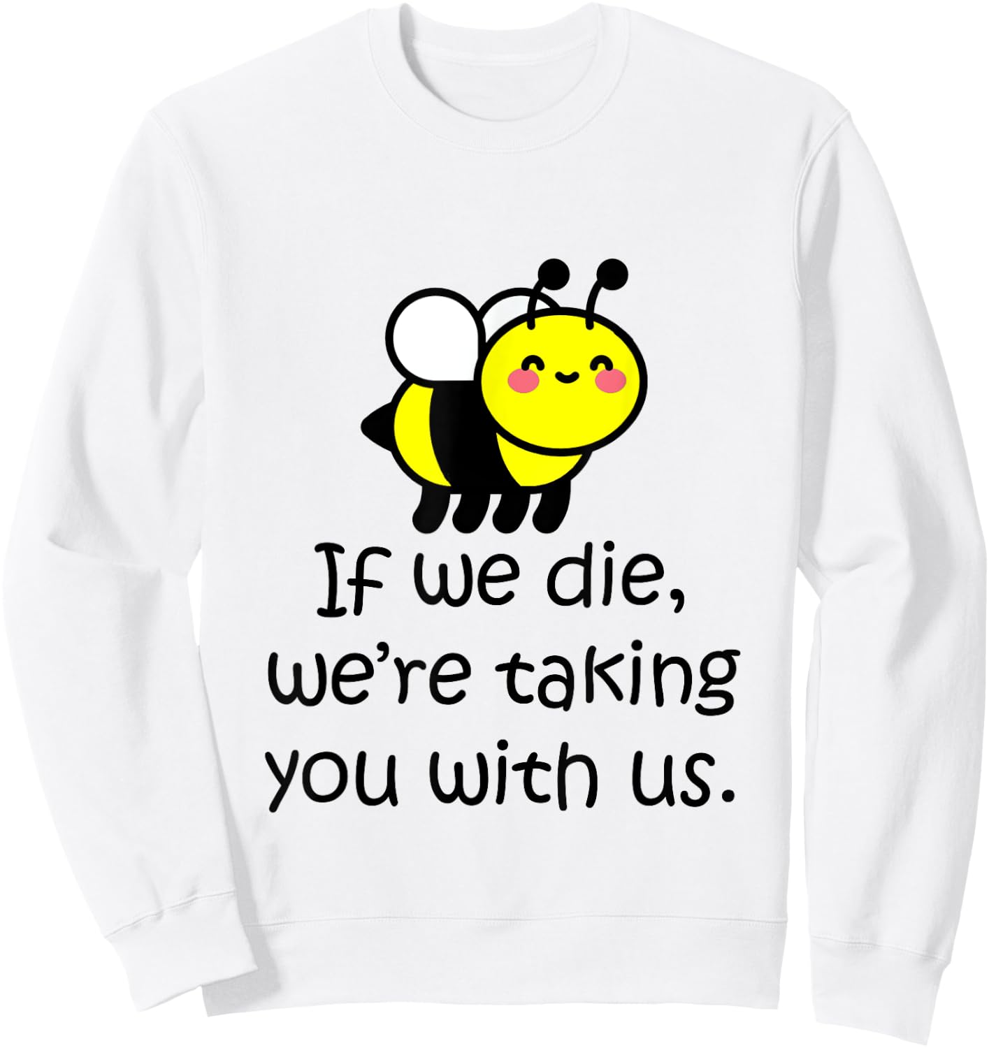 If we die, we're taking you with us - cute bee Sweatshirt - Sweatshirt | White