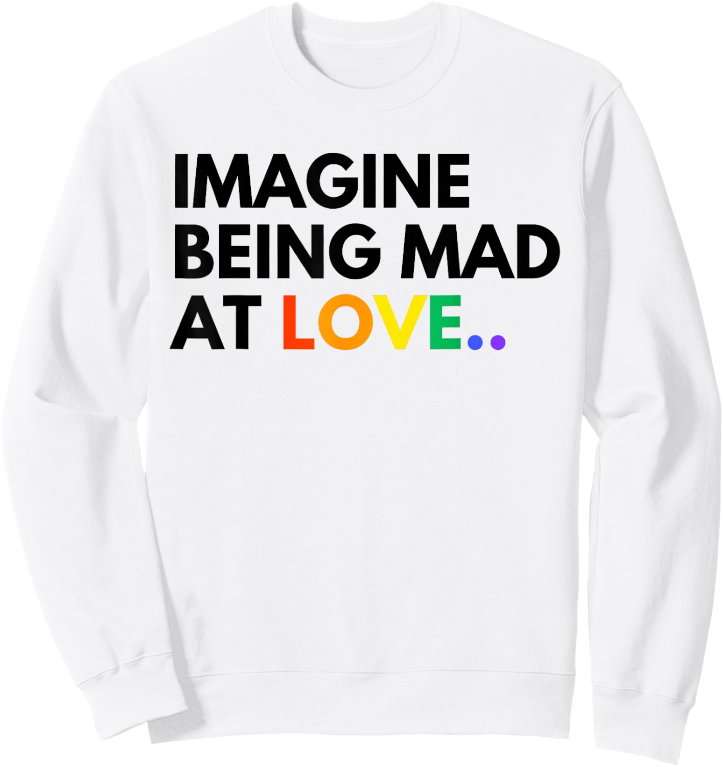 Imagine Being Mad At Love Pride Rainbow Equality Sweatshirt - Sweatshirt | White