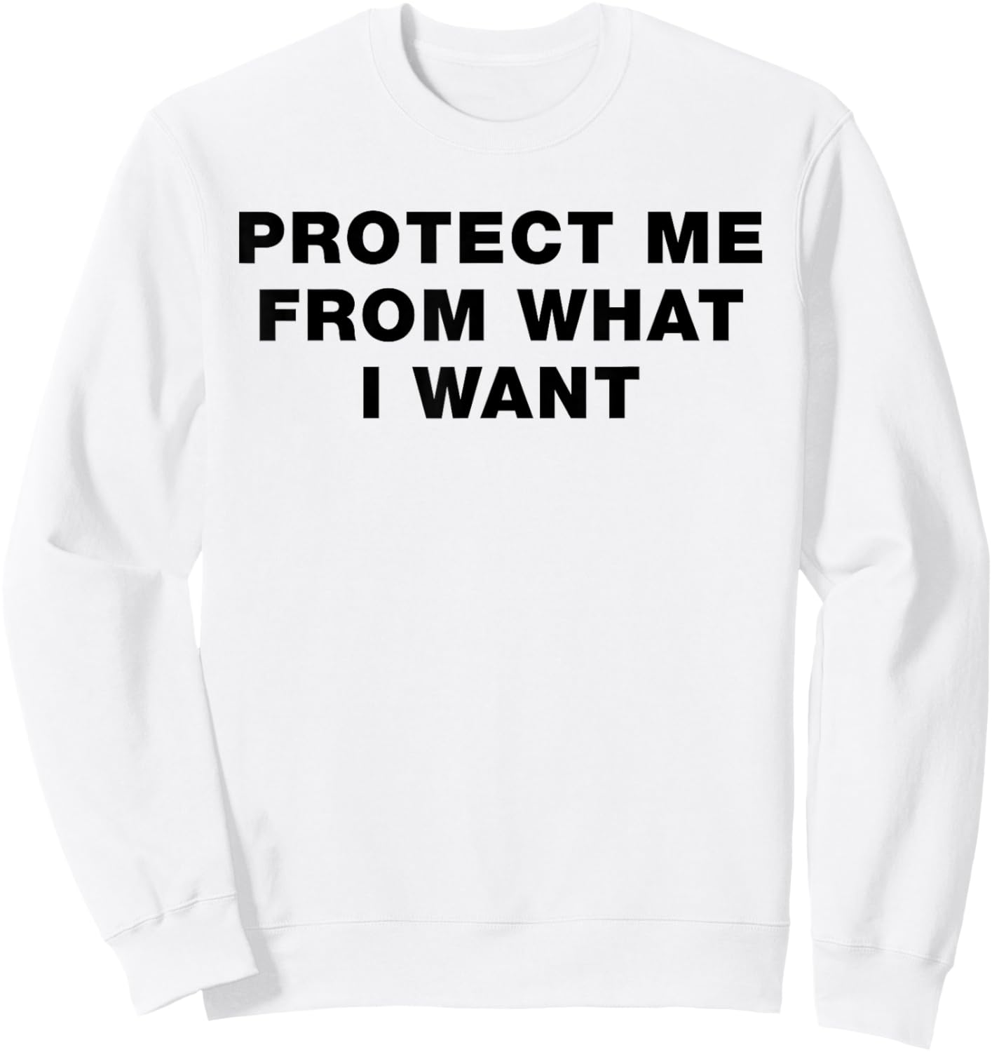 Protect Me From What I Want - Bold Ironic Statement Message Sweatshirt - Sweatshirt | White
