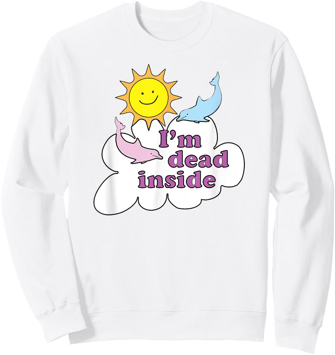 I'm Dead Inside - Cheerful Dolphins and Sunshine Sweatshirt - Sweatshirt | White