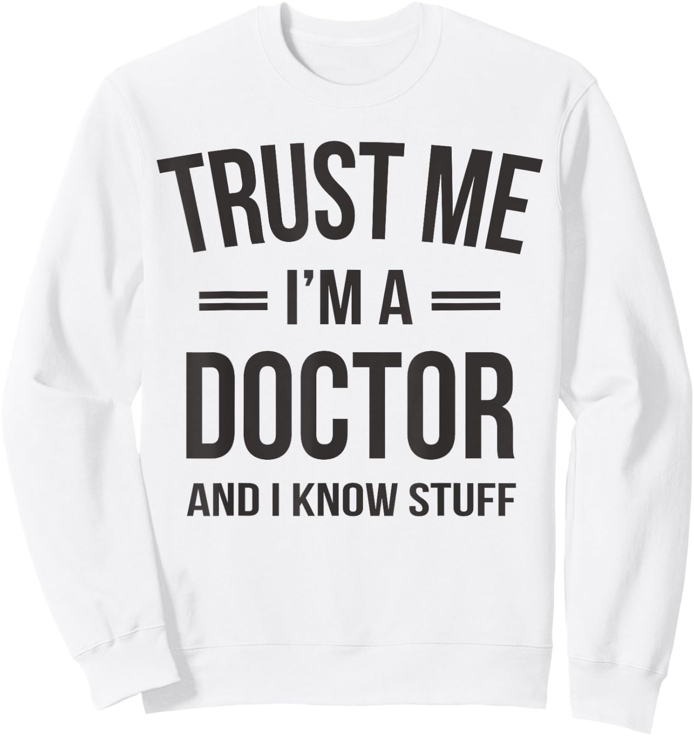 Trust Me - I'm A Doctor And I Know Stuff Funny Gift Sweatshirt - Sweatshirt | White