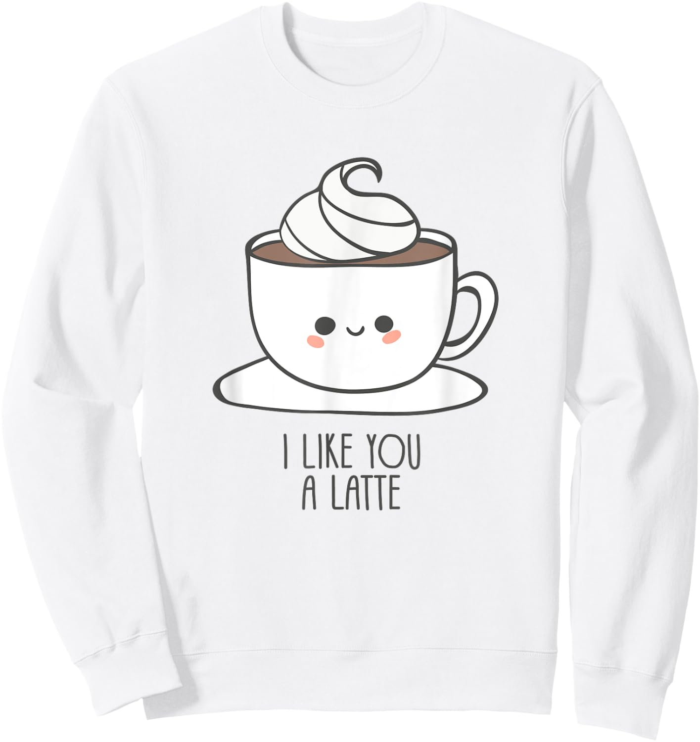 I Like You A Latte - Pun / Saying and Love Sweatshirt - Sweatshirt | White