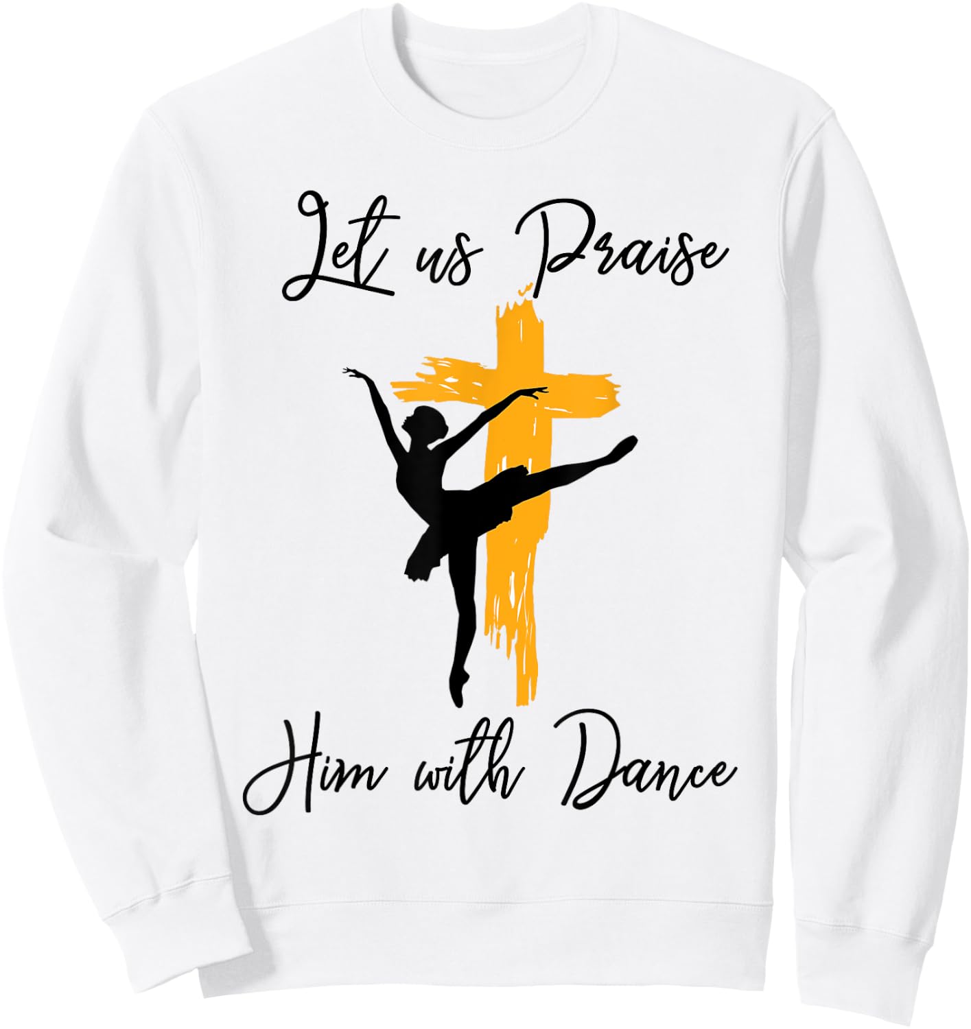 Let Us Praise Him With Dance Christian Quote Gift Sweatshirt - Sweatshirt | White