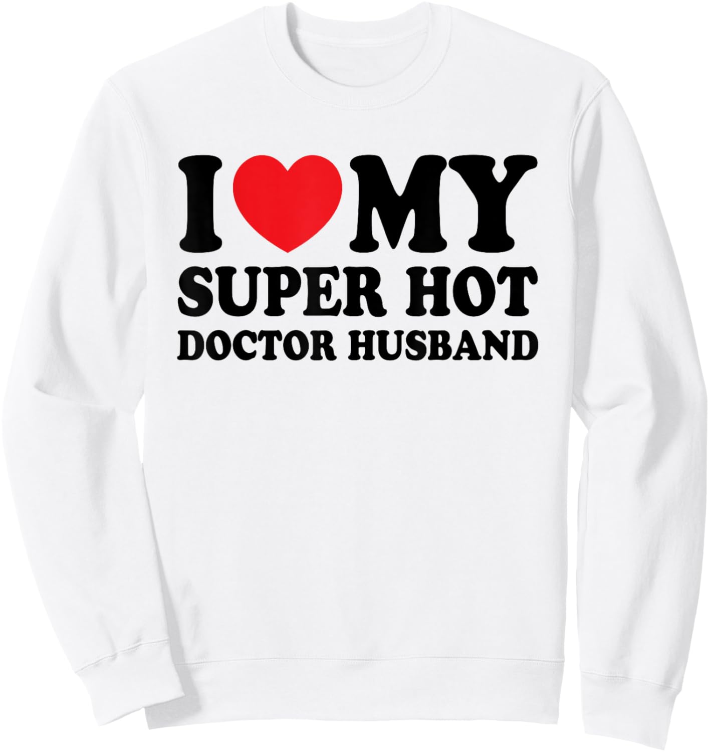 I Love My Super Hot Doctor Funny Husband Wife Sweatshirt - Sweatshirt | White