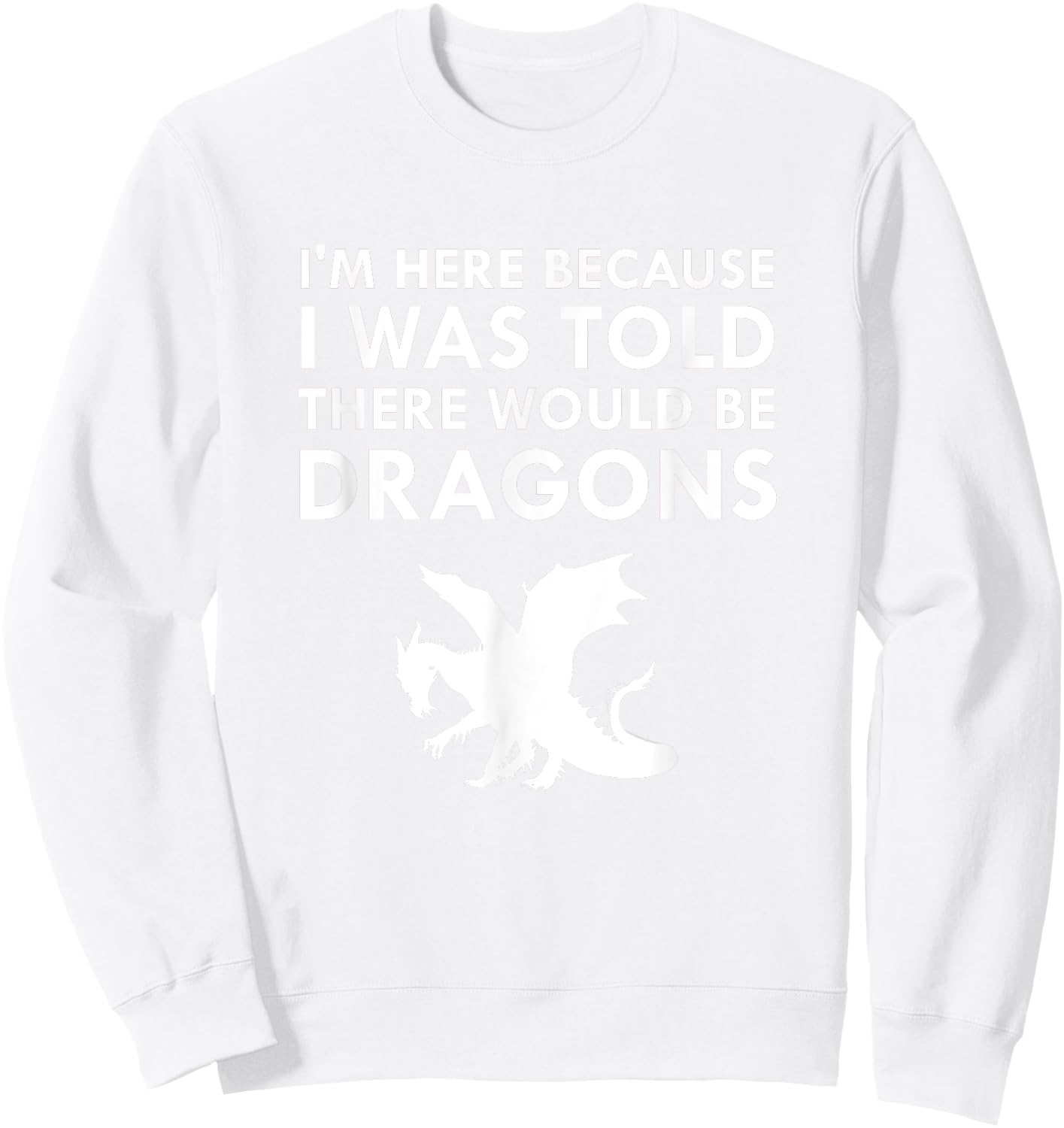 I was Told There Would Be Dragons Mythical Creature Sweatshirt - Sweatshirt | White