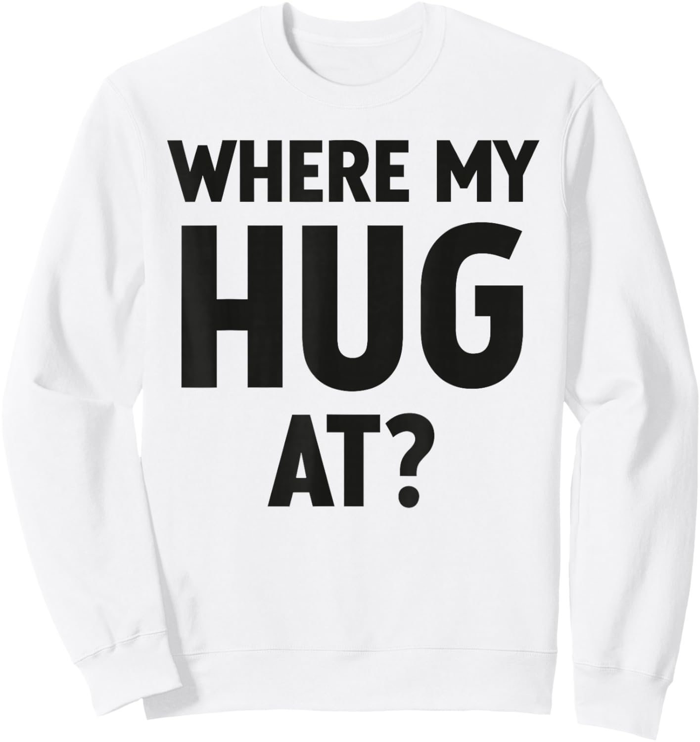 Where My Hug At Funny and Trendy Sweatshirt - Sweatshirt | White