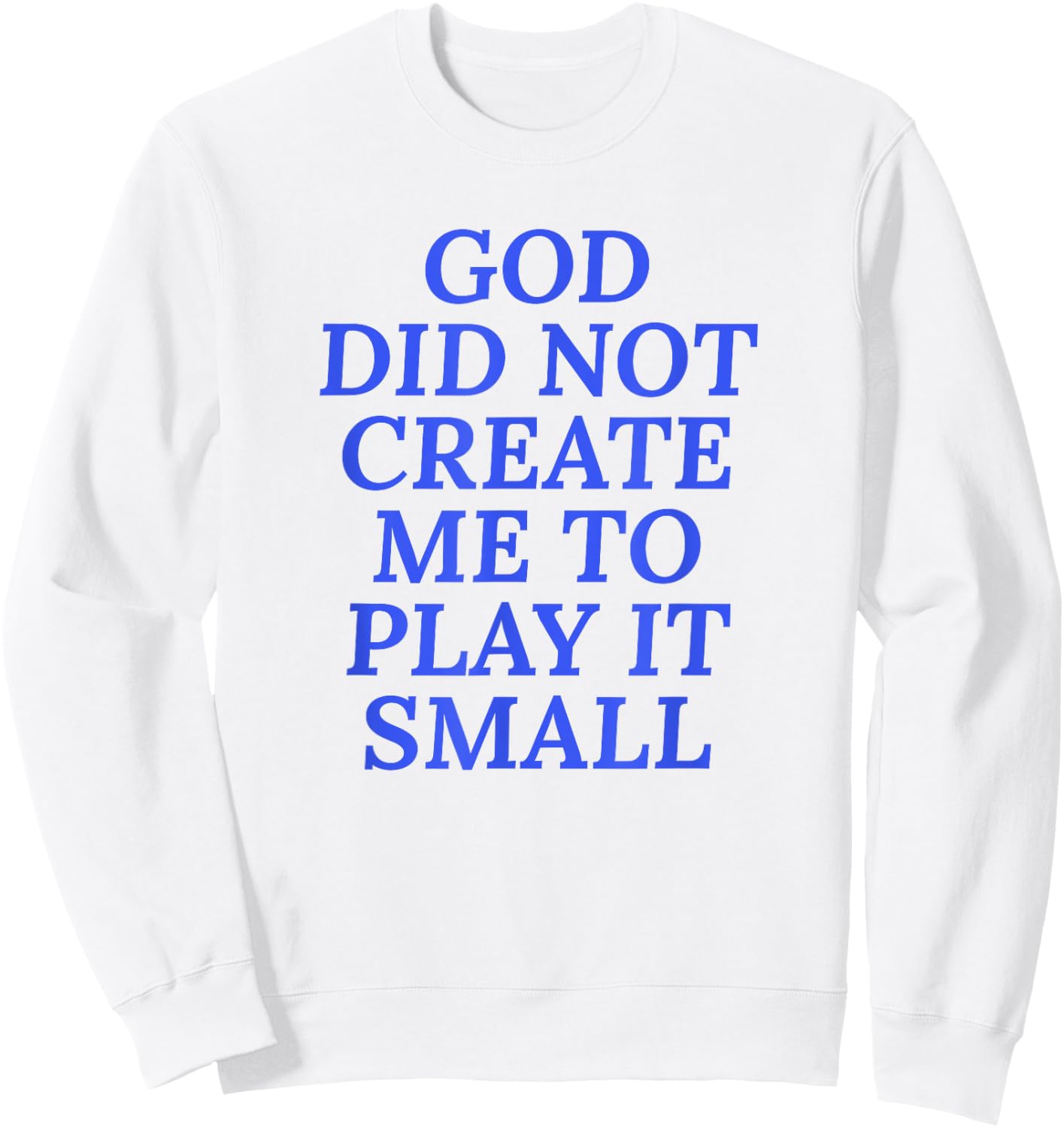 God Did Not Create Me To Play It Small - Christian Faith Sweatshirt - Sweatshirt | White