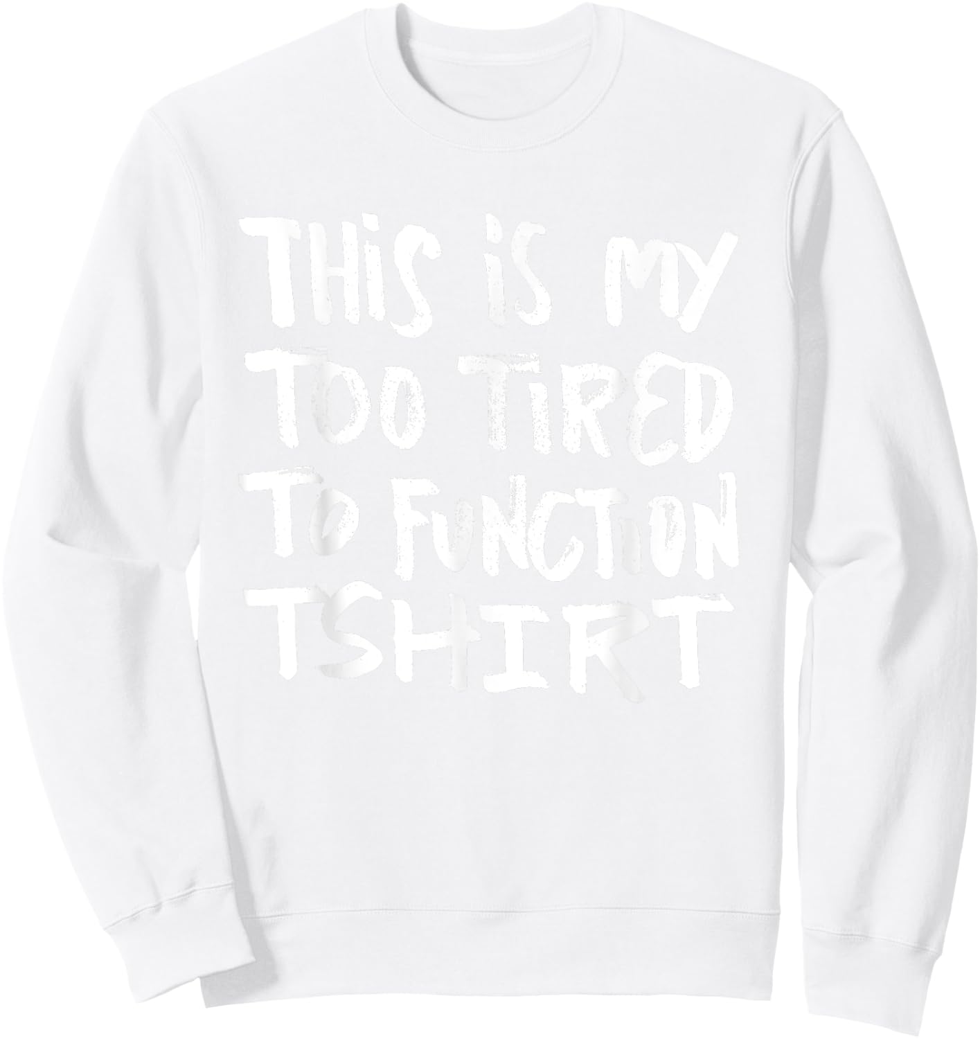 This is my too tired to function - funny humor saying Sweatshirt - Sweatshirt | White