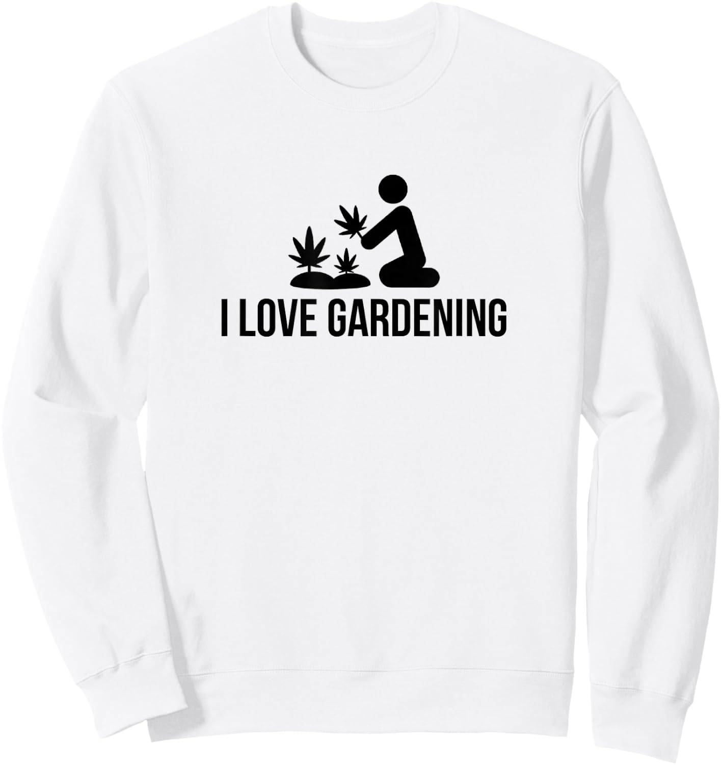 I Love Gardening Cannabis Graphic T Shirt Grow Marijuana Sweatshirt - Sweatshirt | White
