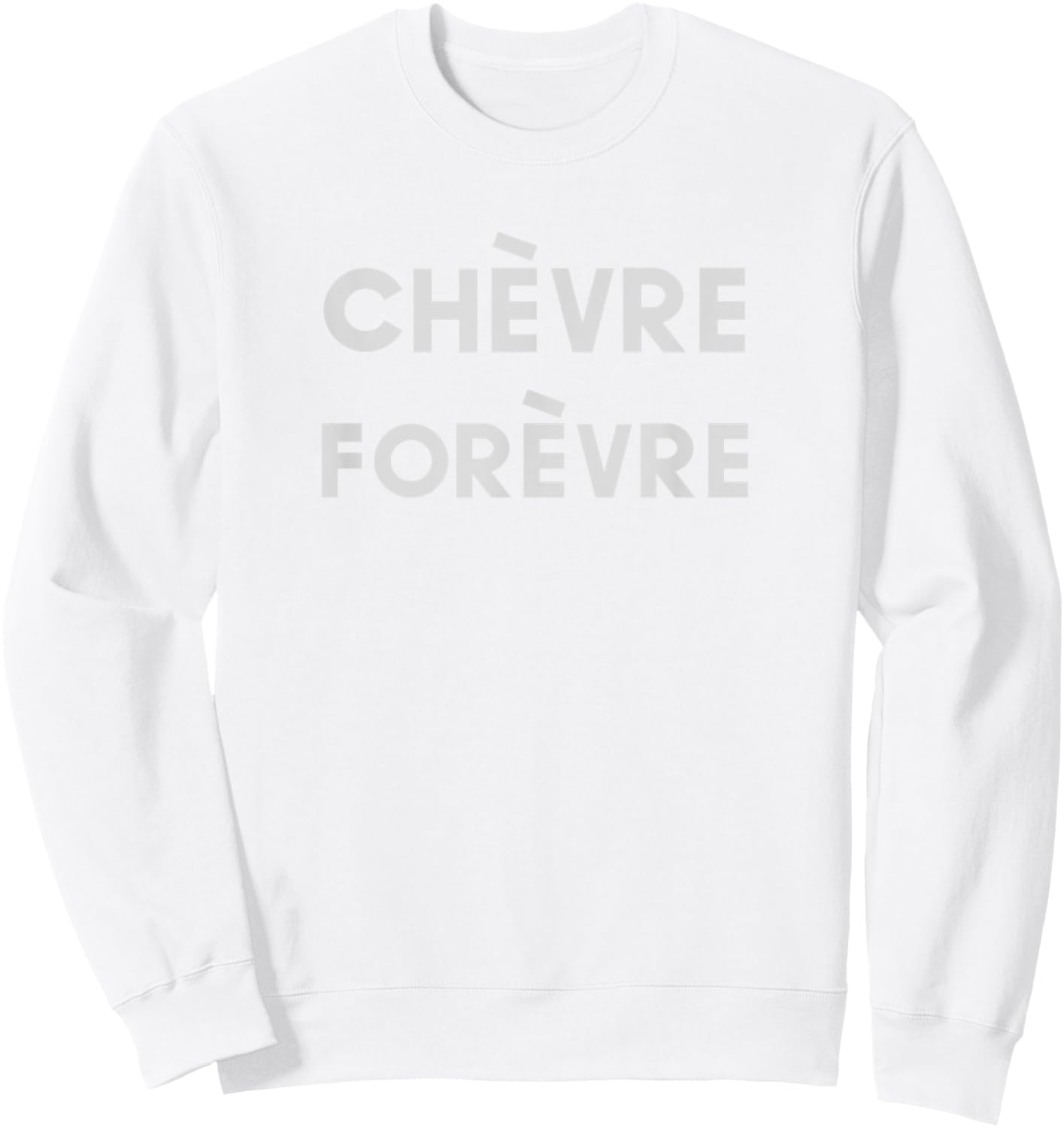 Chevre Forevre Forever Goat Cheese Lovers Sweatshirt - Sweatshirt | White