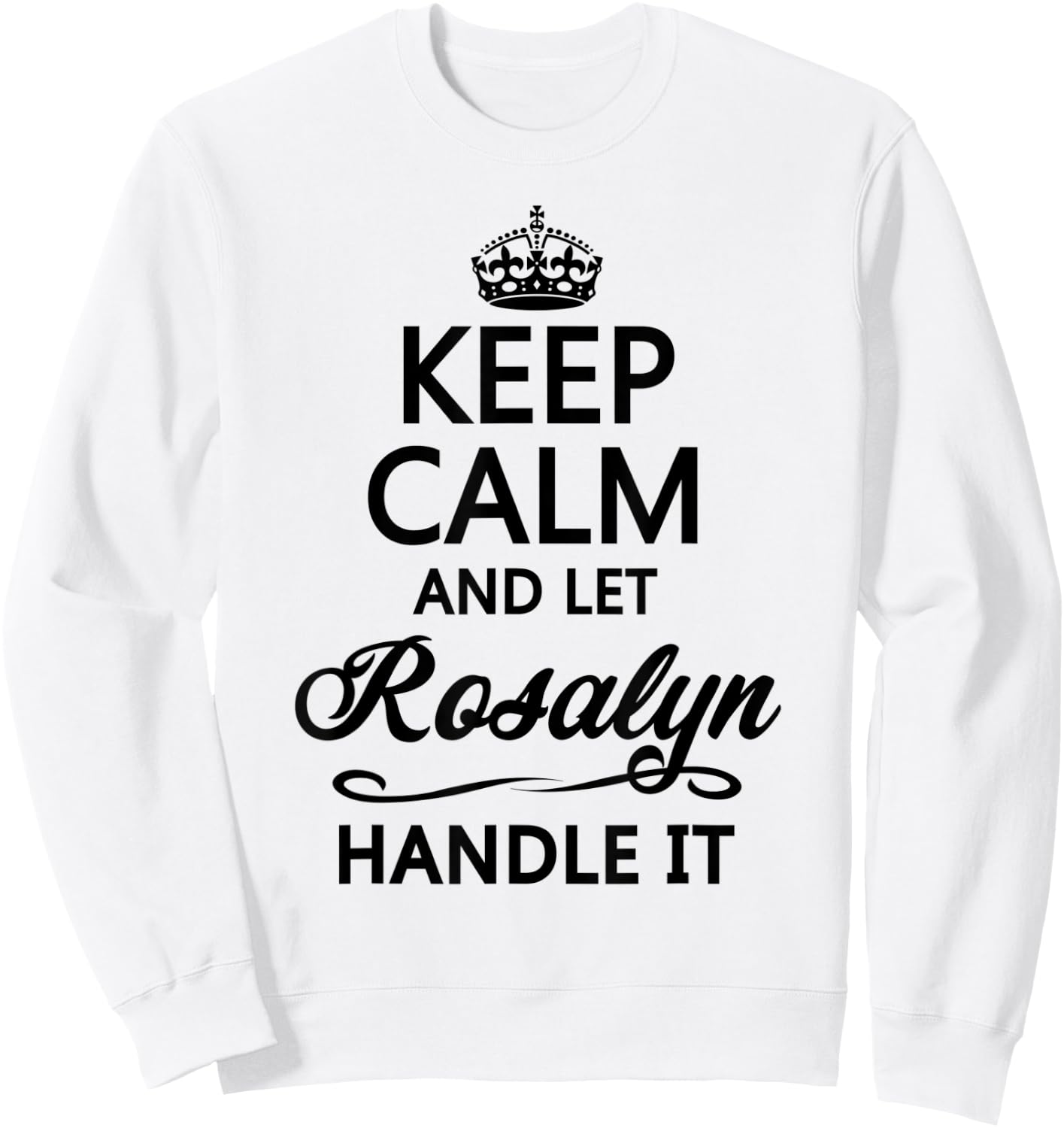 KEEP CALM and let ROSALYN Handle It | Funny Name Gift Sweatshirt - Sweatshirt | White