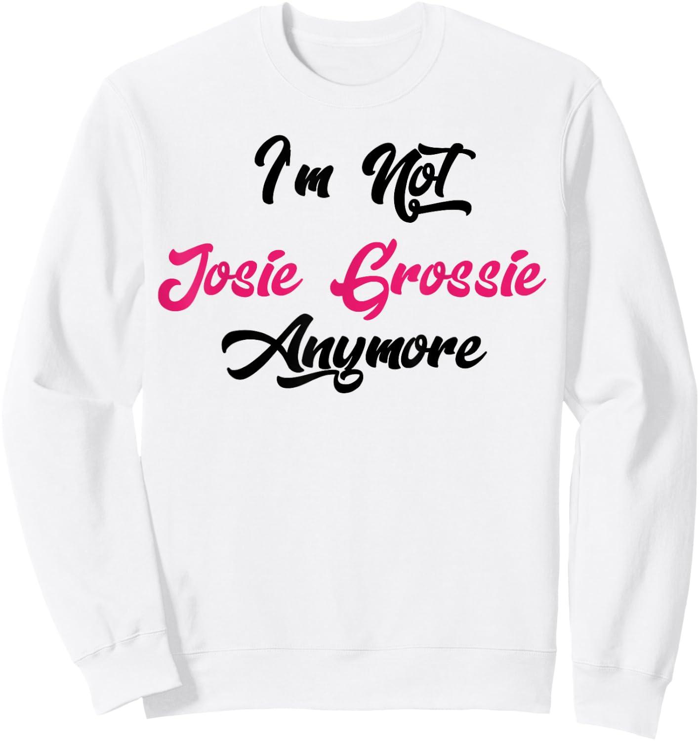 I'm Not Josie Grossie Anymore Sweatshirt - Sweatshirt | White