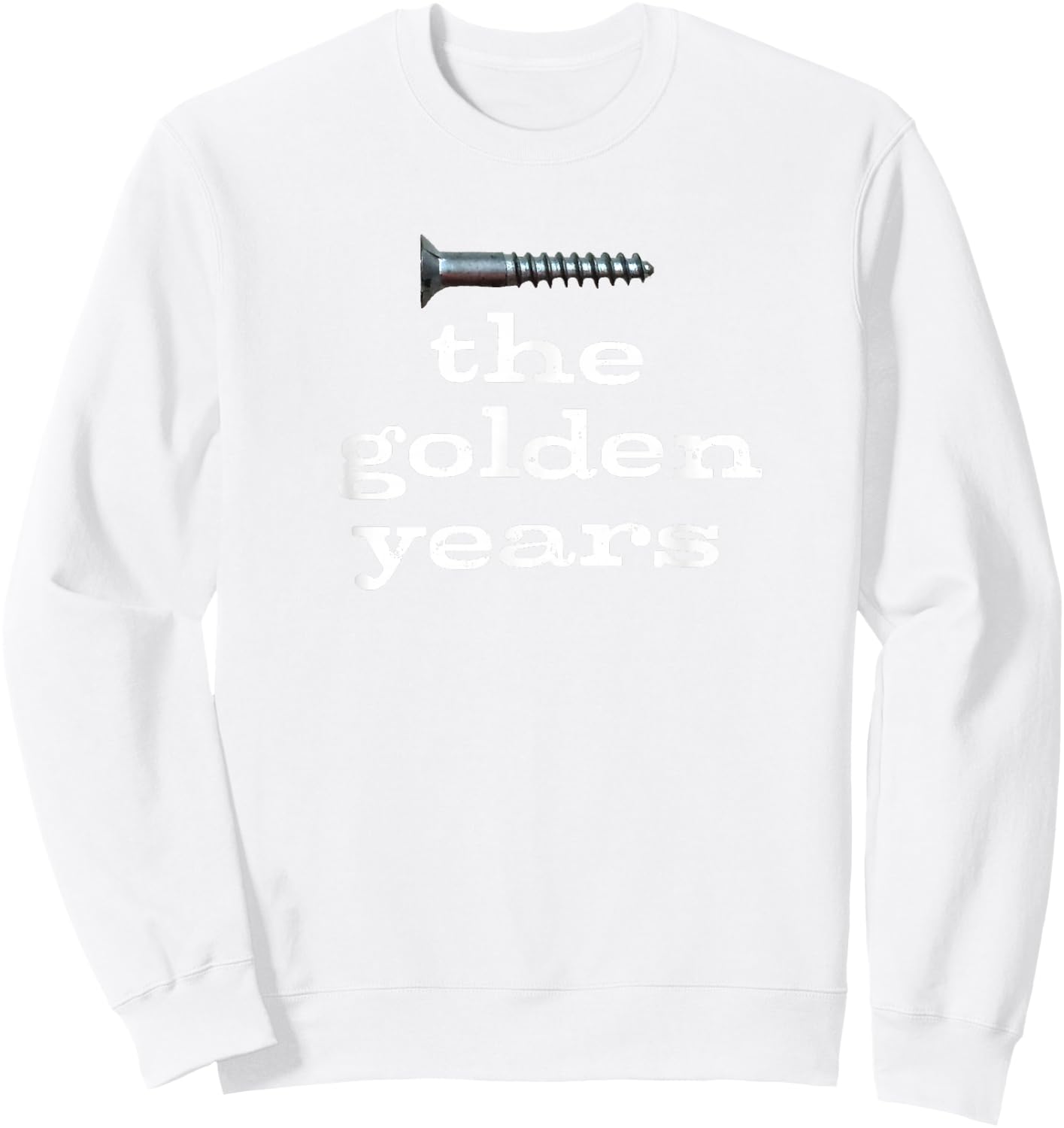 Screw the Golden Years Sarcastic and Funny for Seniors Sweatshirt - Sweatshirt | White