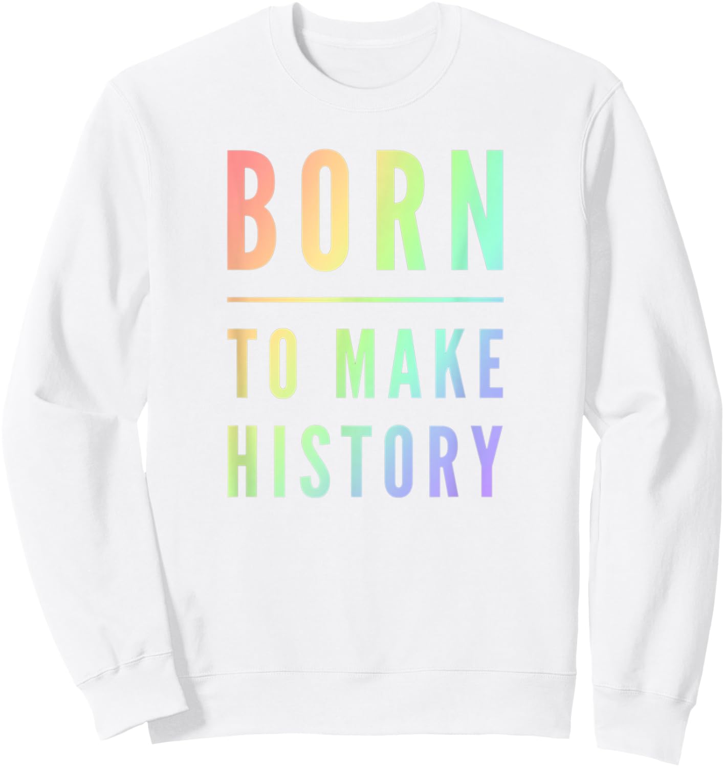 Born To Make History Inspirational Quote Sweatshirt - Sweatshirt | White