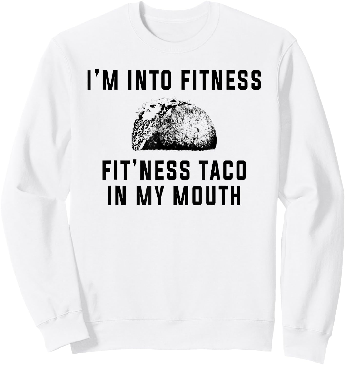 I'm Into Fitness This Taco In My Mouth Shirt Funny Sweatshirt - Sweatshirt | White