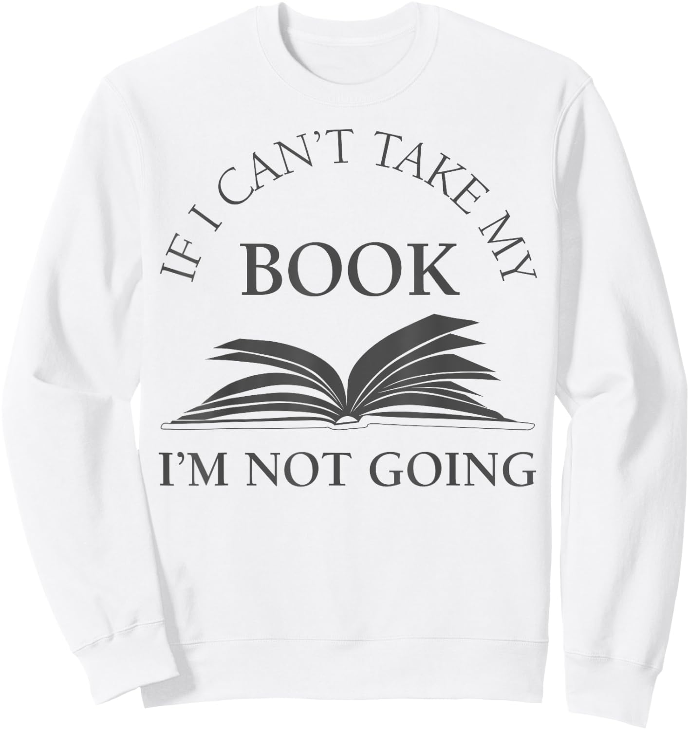 If I Can't Take My Book I'm Not Going Funny Reading Shirt Sweatshirt - Sweatshirt | White