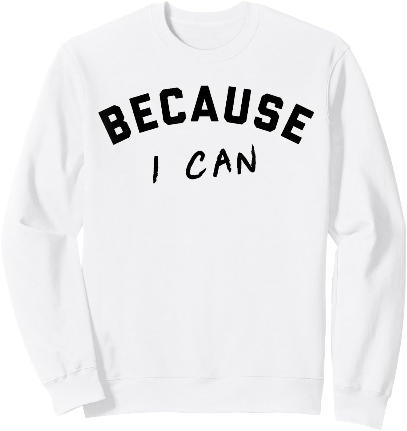 Because I Can Shirt Sweatshirt - Sweatshirt | White