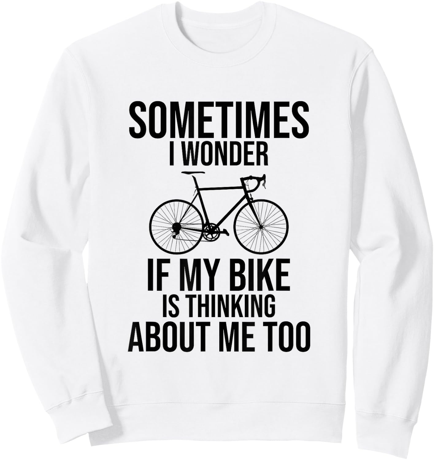 Sometimes I Wonder If My Bike Is Thinking About Me Too Shirt Sweatshirt - Sweatshirt | White