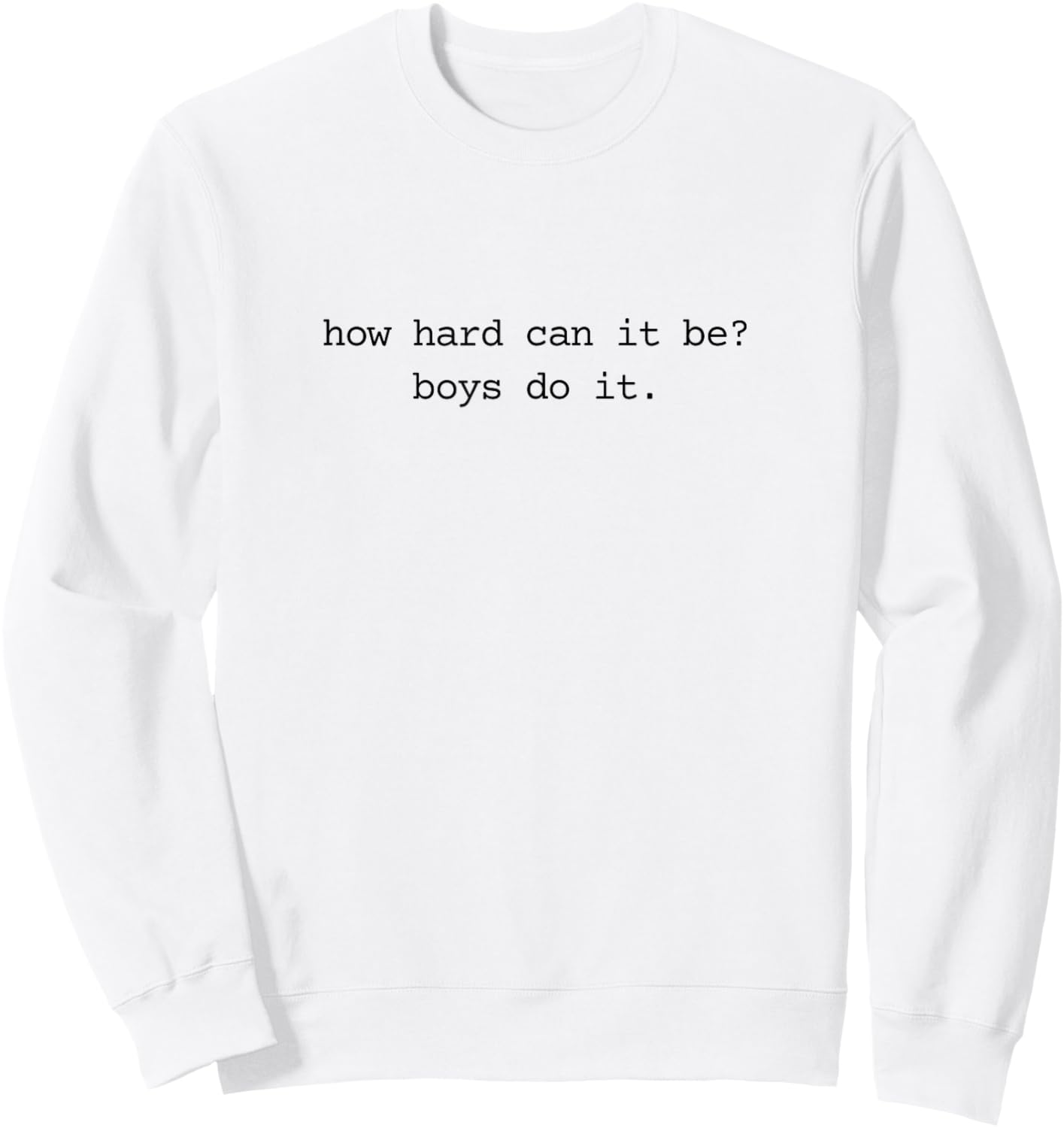 Feminism How Hard Can It Be? Boys Do It Humor Sweatshirt - Sweatshirt | White