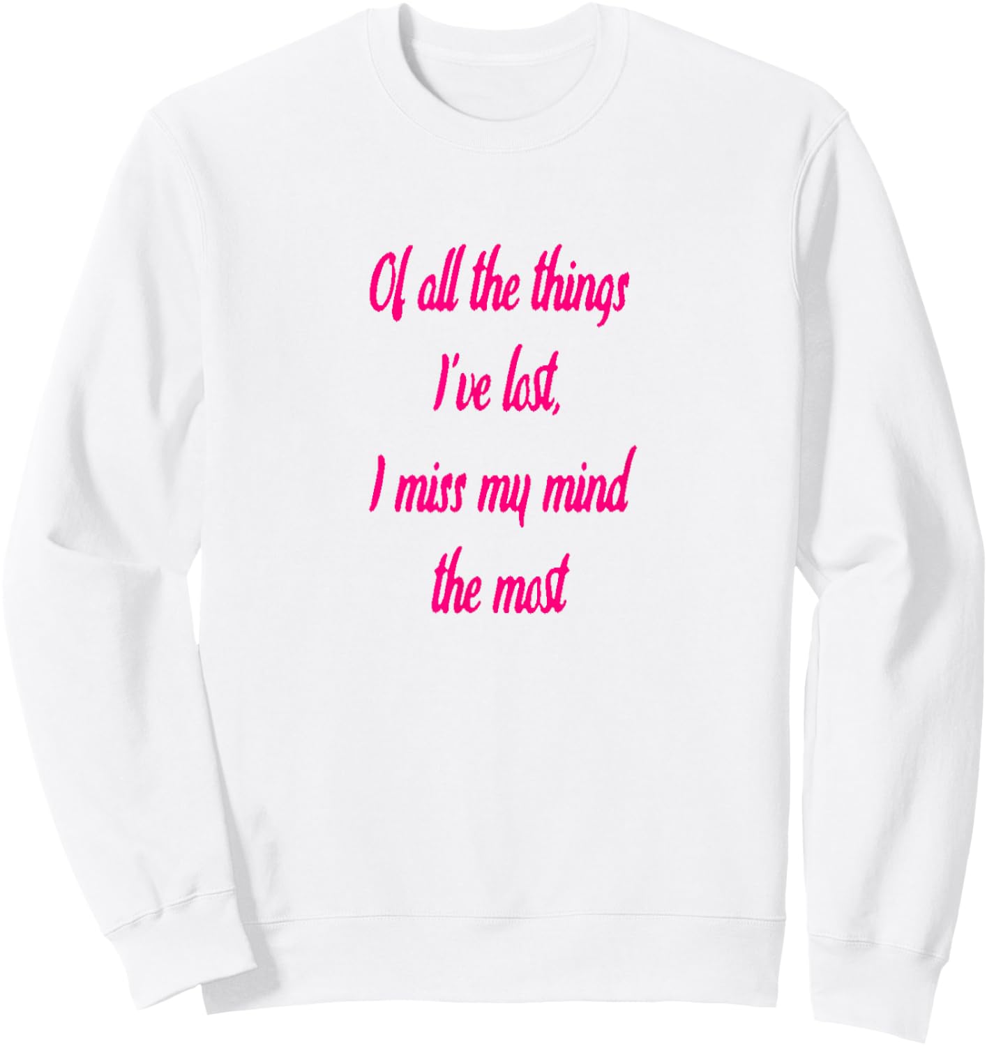 Of All The Things I've Lost, I Miss My Mind The Most T-shir Sweatshirt - Sweatshirt | White