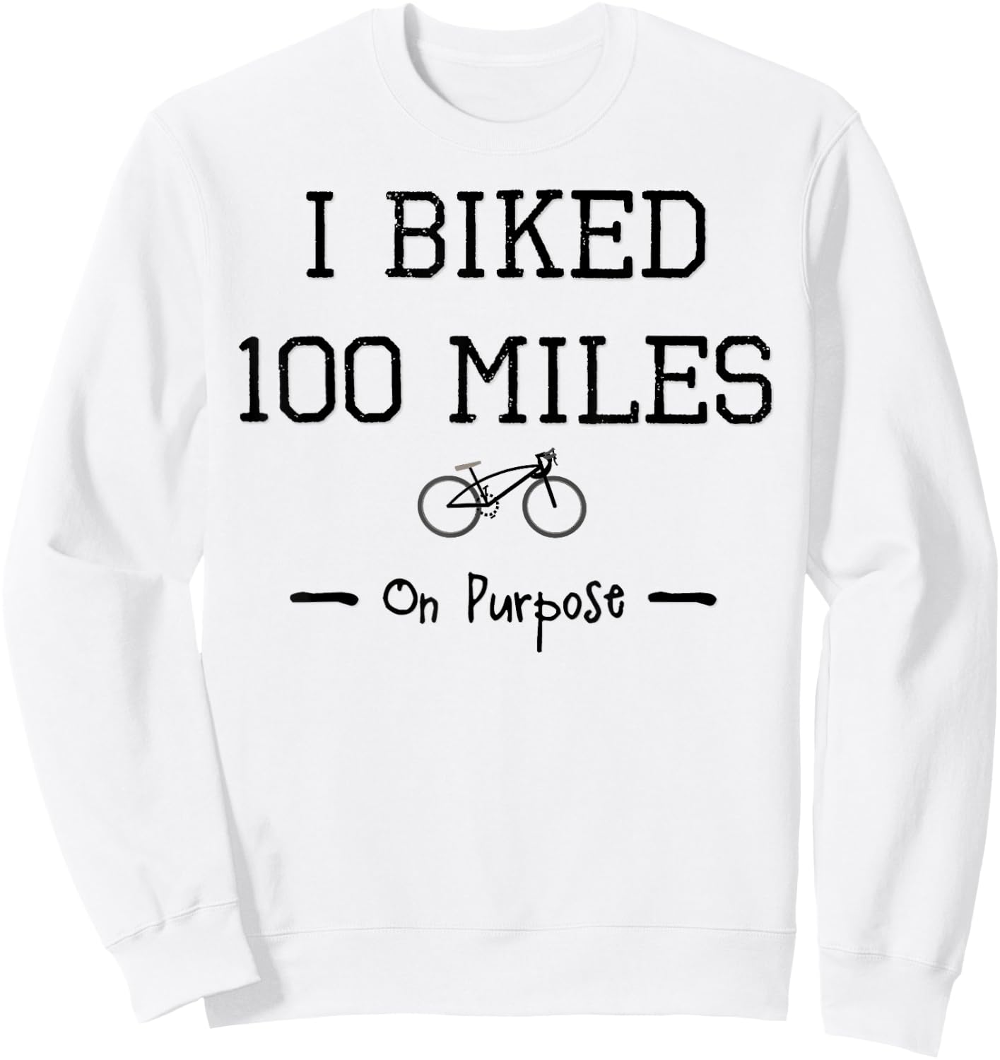 I Biked 100 Miles on Purpose Cycling Century Cyclist Sweatshirt - Sweatshirt | White