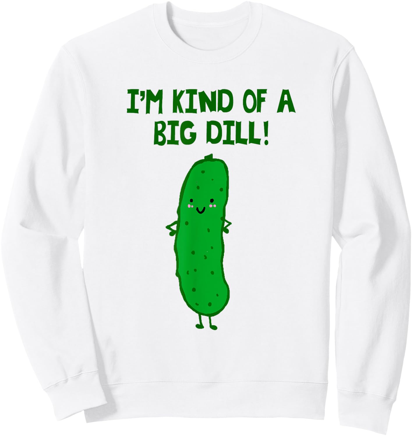 I'm Kind of a Big Dill Pickle Shirt Sweatshirt - Sweatshirt | White
