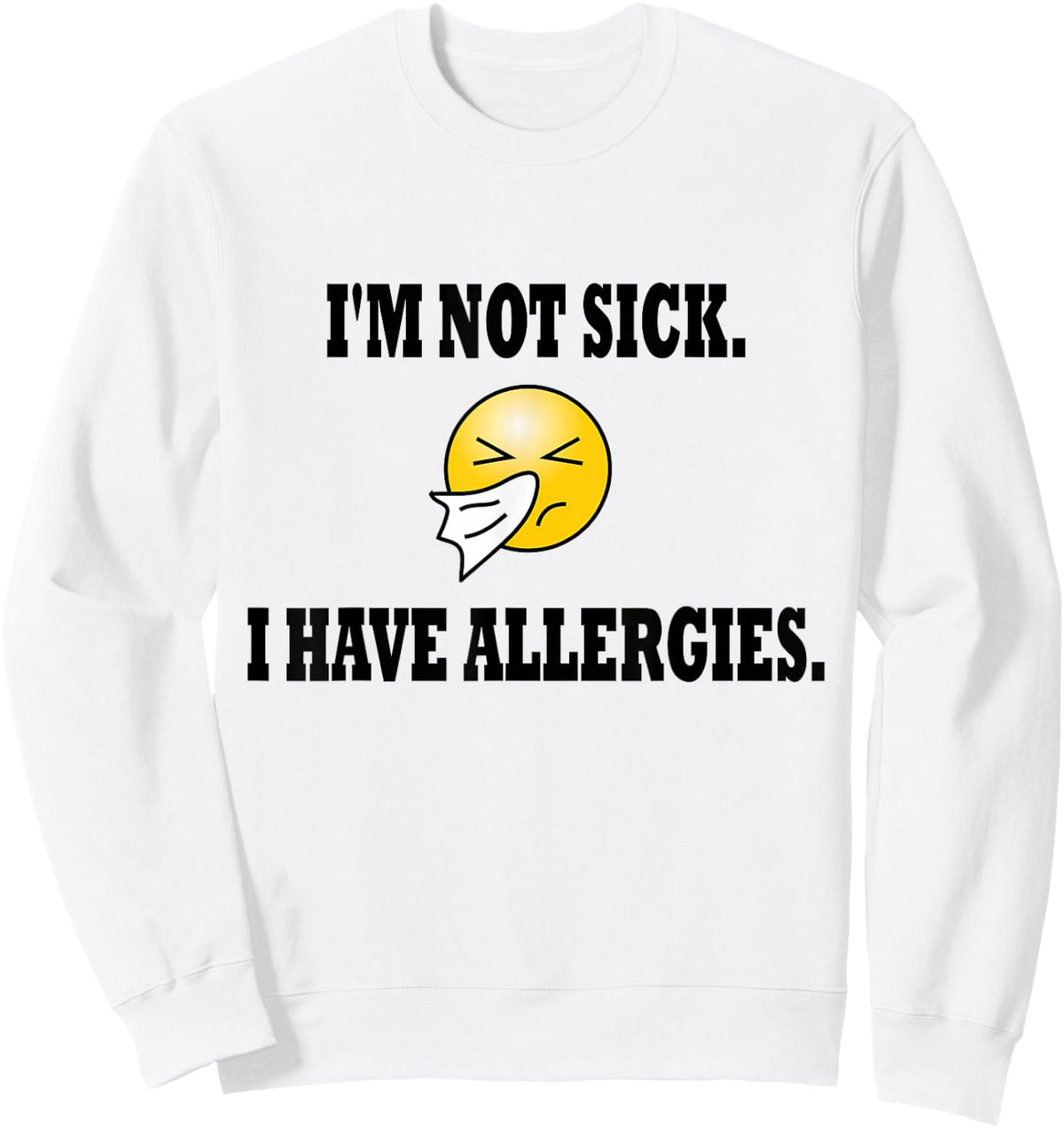 I'm Not Sick I Have Allergies Allergy Cold Sneeze Humor Sweatshirt - Sweatshirt | White
