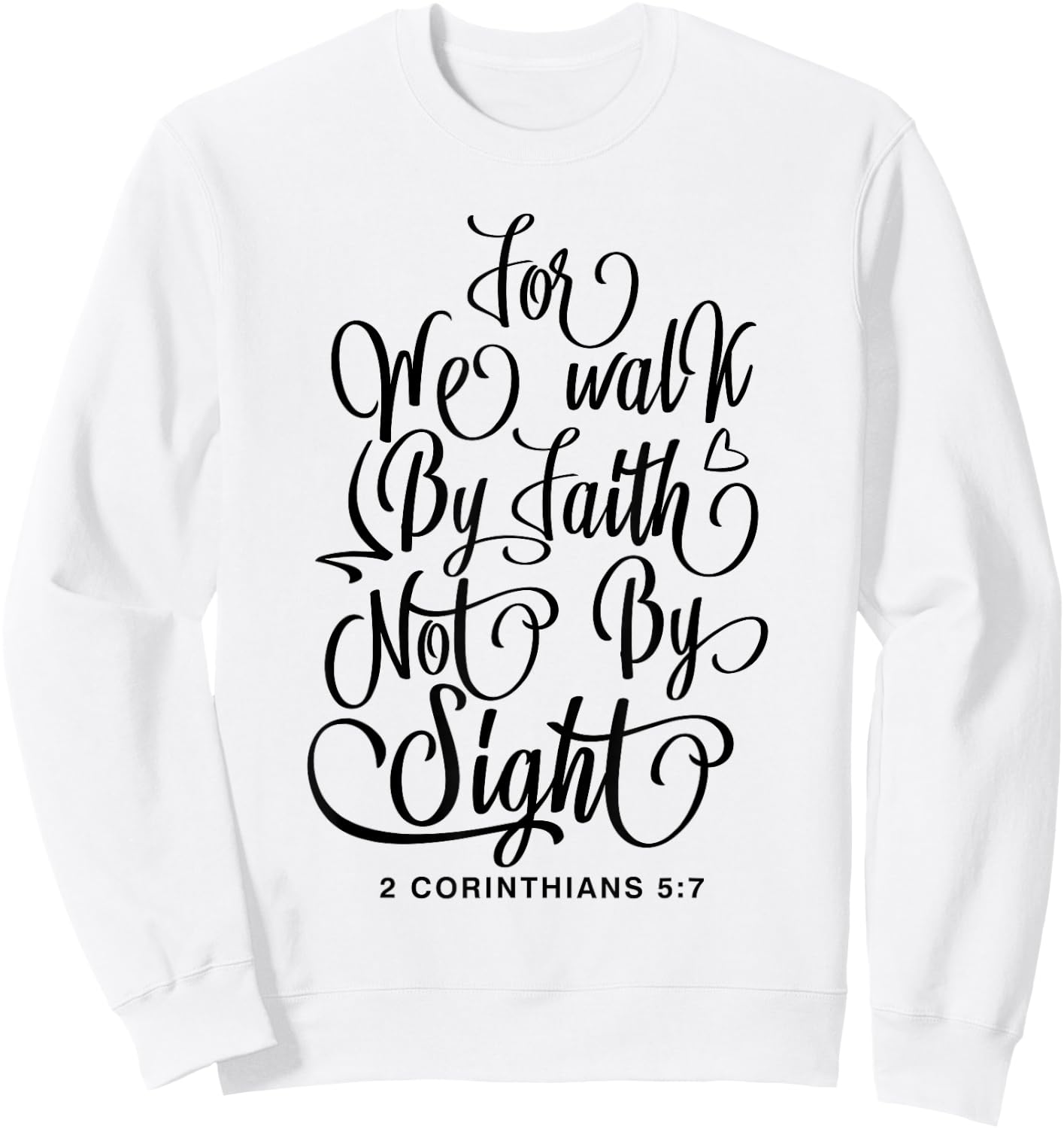 2 Corinthians 5:7 For we walk by faith not by sight Bible Sweatshirt - Sweatshirt | White