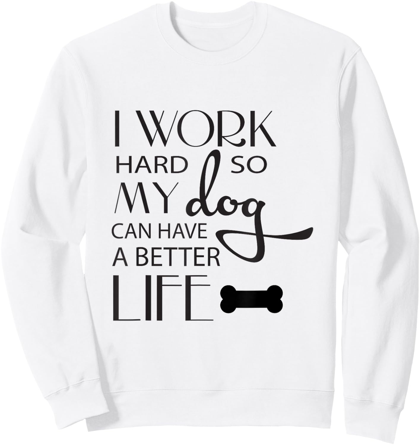 I Work Hard so My Dog Can Have a Better Life Funny Shirt Men Women Kids Sweatshirt - Sweatshirt | White