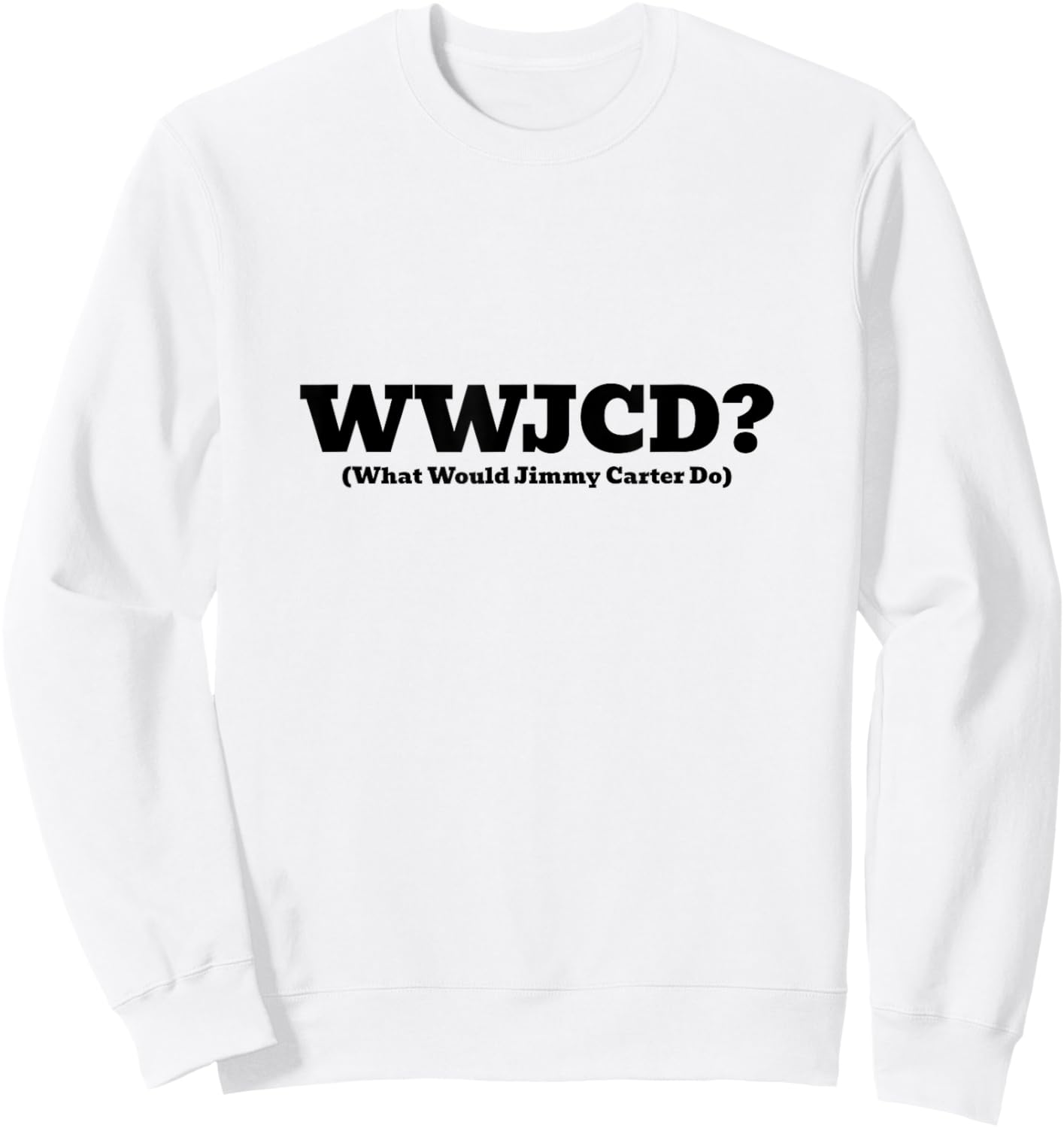 WWJCD What Would Jimmy Carter Do Inspirational Civic Sweatshirt - Sweatshirt | White
