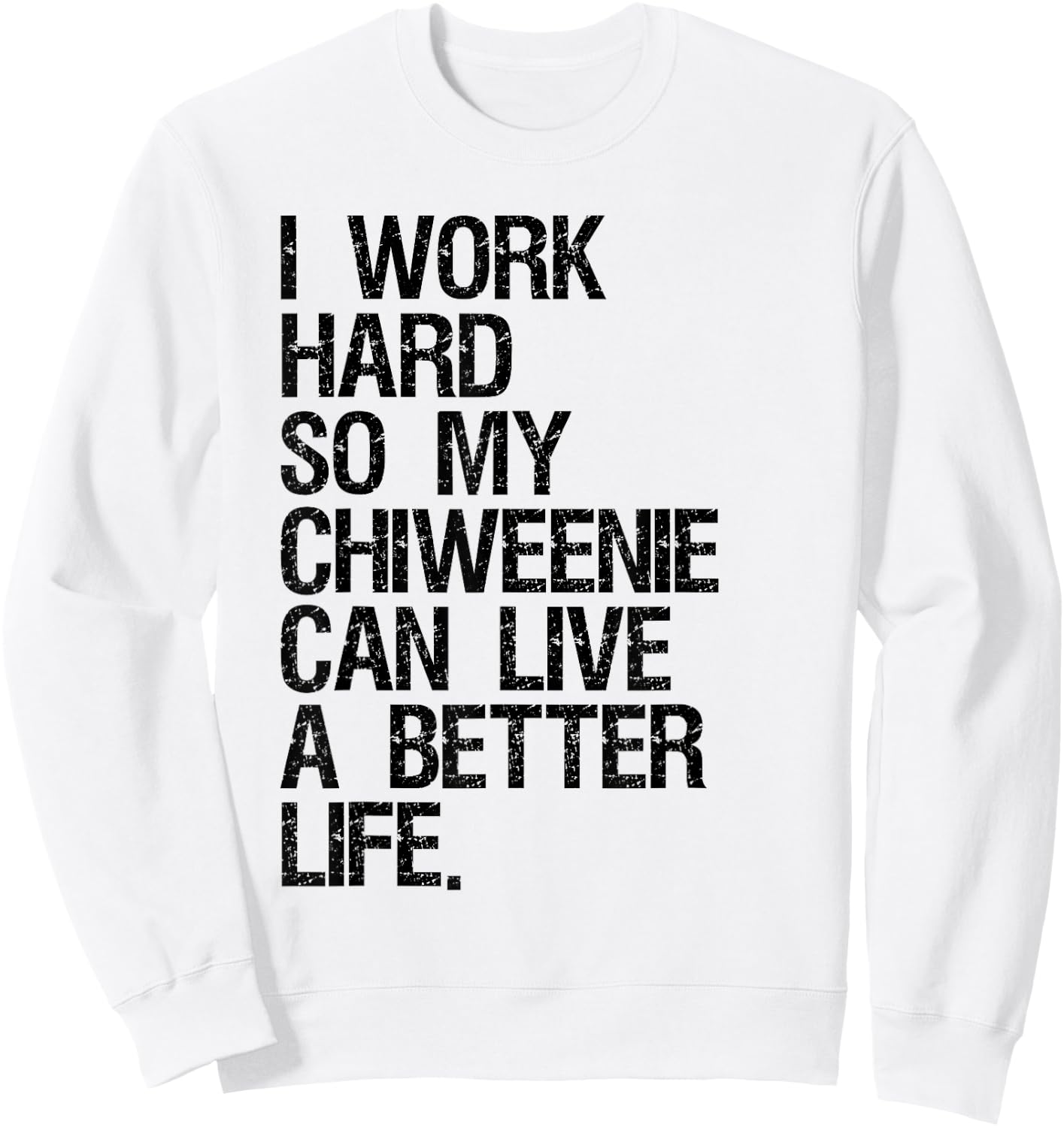 I Work Hard So My Chiweenie Can Live A Better Life Sweatshirt - Sweatshirt | White