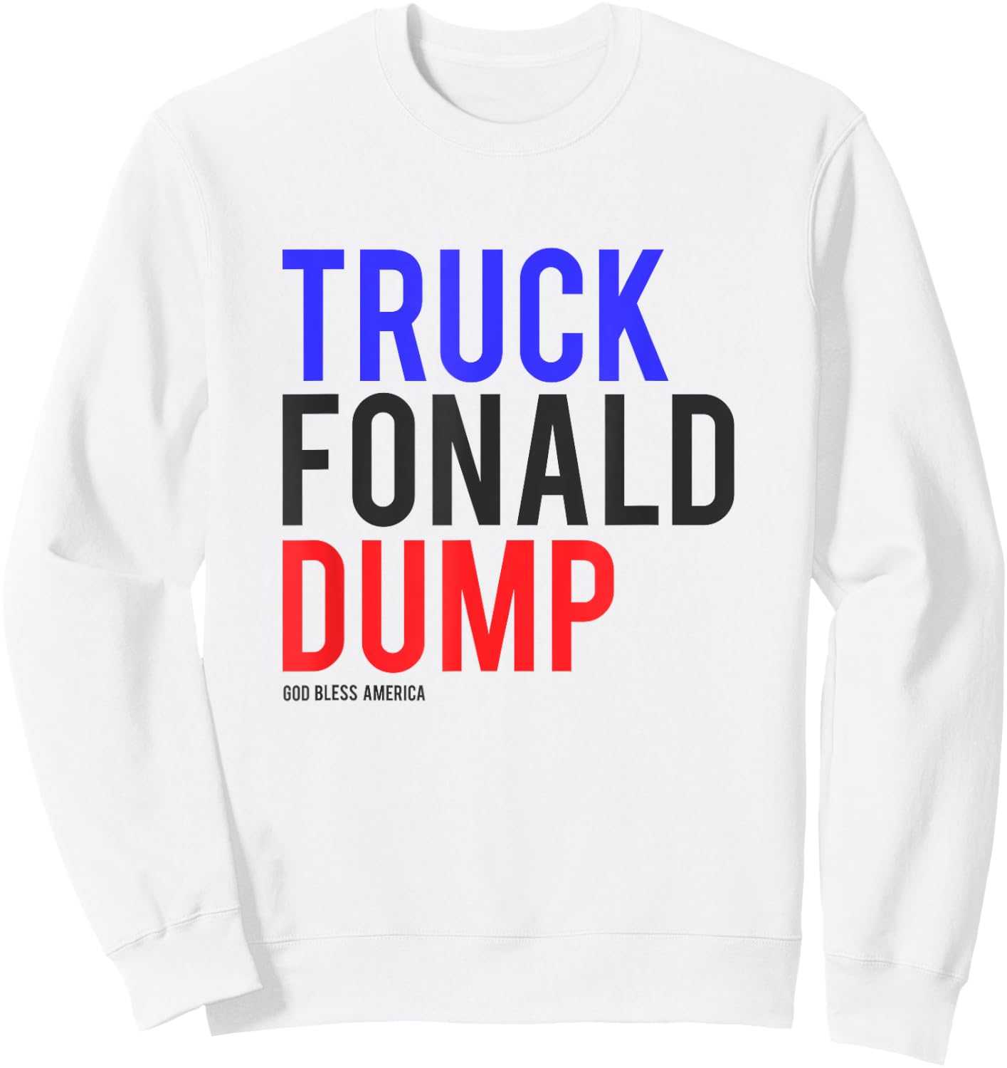 TRUCK FONALD DUMP Donald Trump Shirt Anti Trump Sweatshirt - Sweatshirt | White