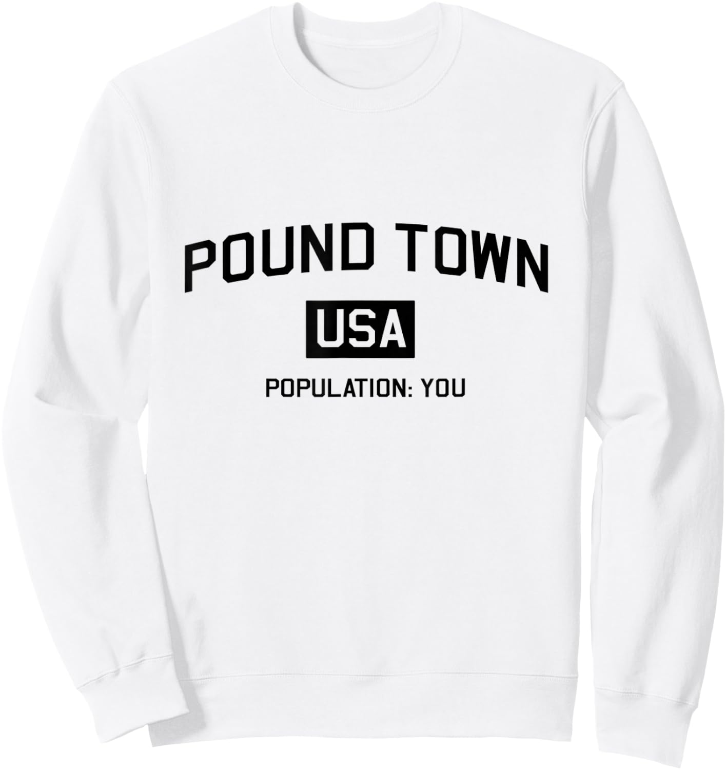 Pound Town USA Population You Funny Shirt Sweatshirt - Sweatshirt | White