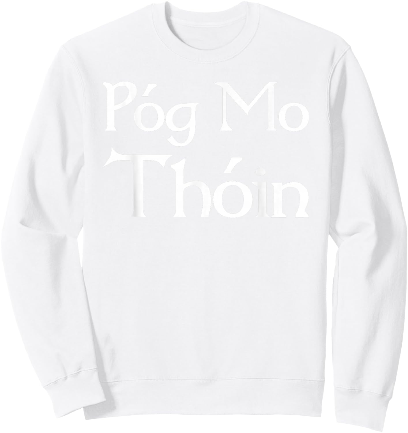 Pog Mo Thoin / Kiss My Ass / I'm Irish T shirt Sweatshirt - Sweatshirt | White