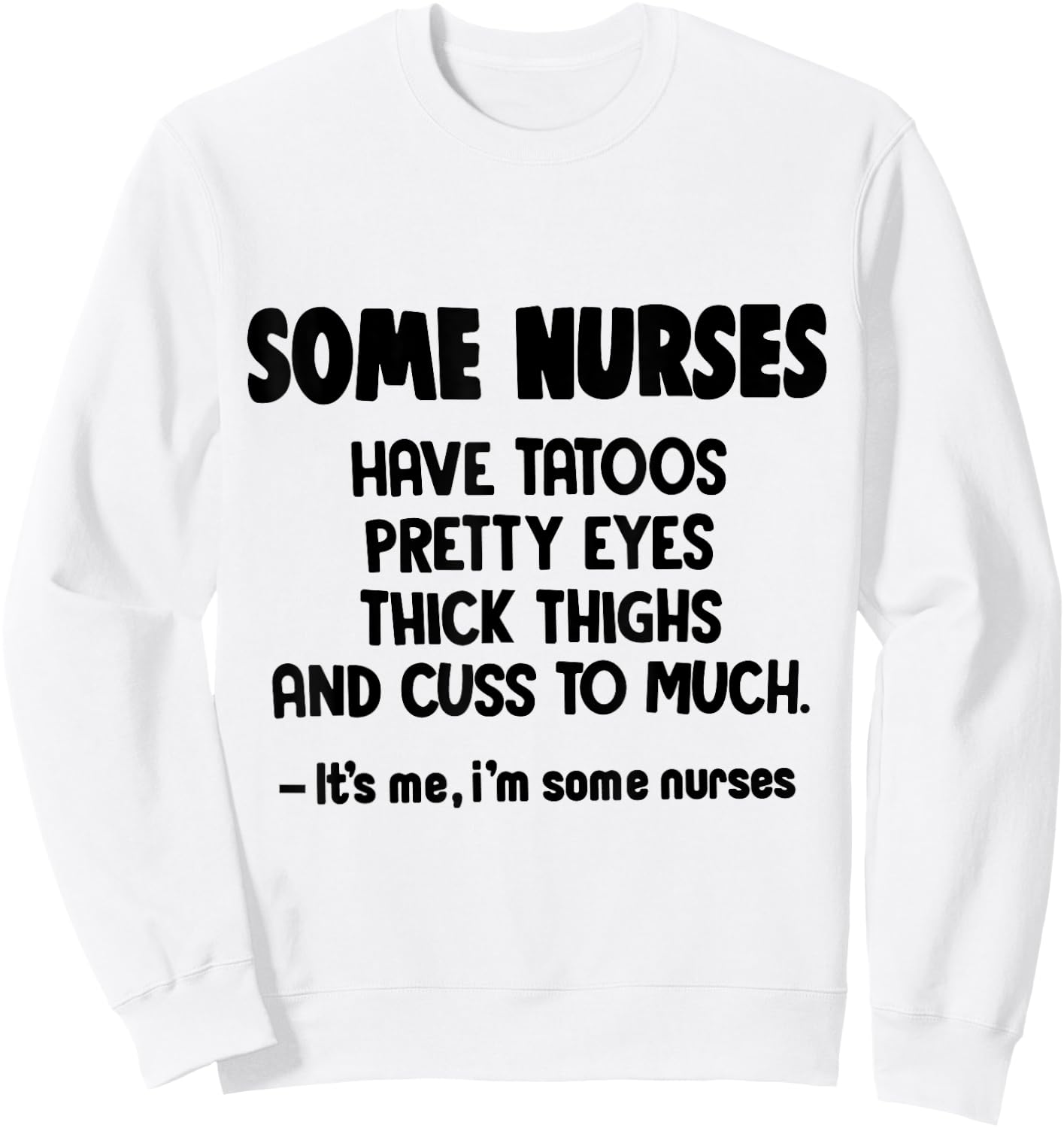 Some Nurses Have Tattoos Pretty Eyes Thick Thighs Funny Sweatshirt - Sweatshirt | White