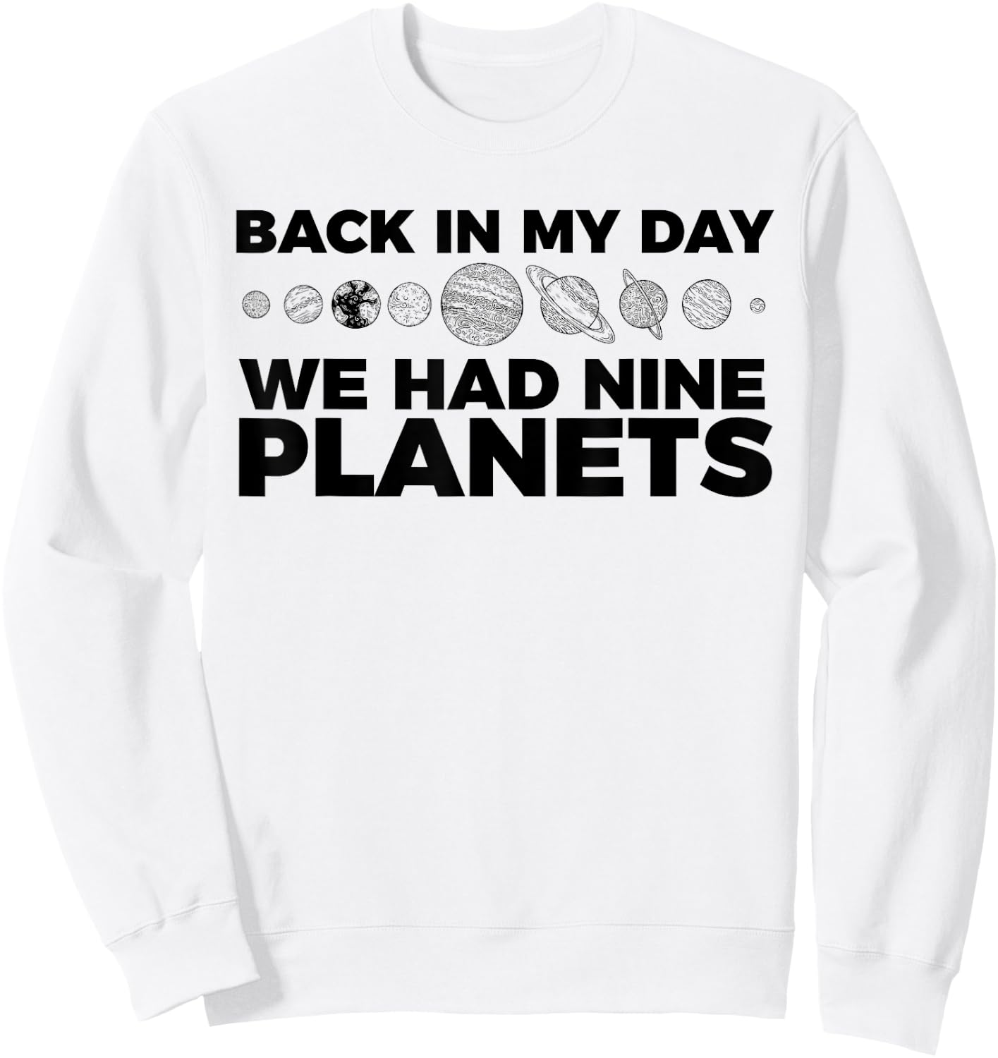 Back In My Day We Had Nine Planets Science Humor Funny Sweatshirt - Sweatshirt | White