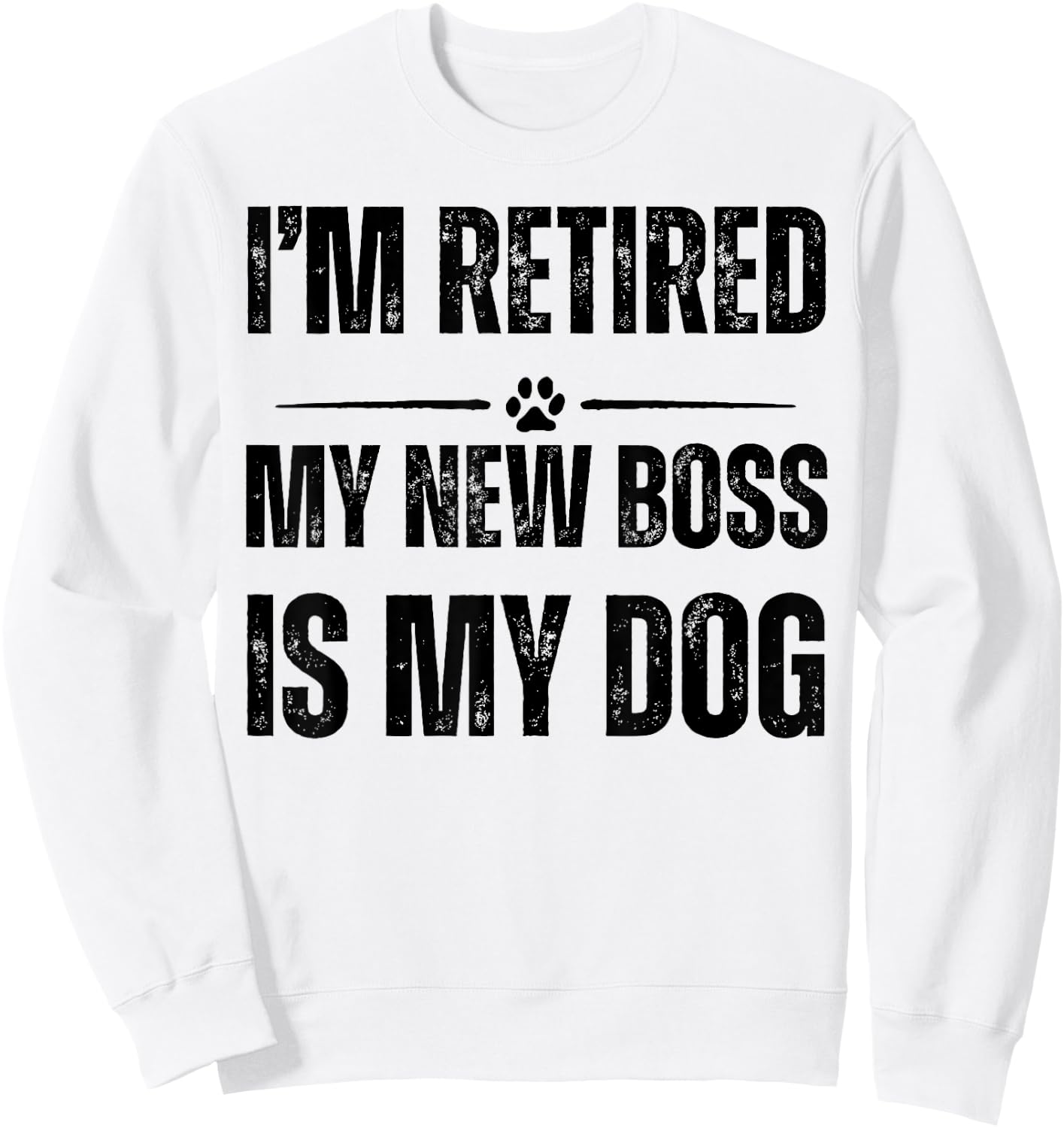 I'M RETIRED MY NEW BOSS IS MY DOG Men Women Sweatshirt - Sweatshirt | White