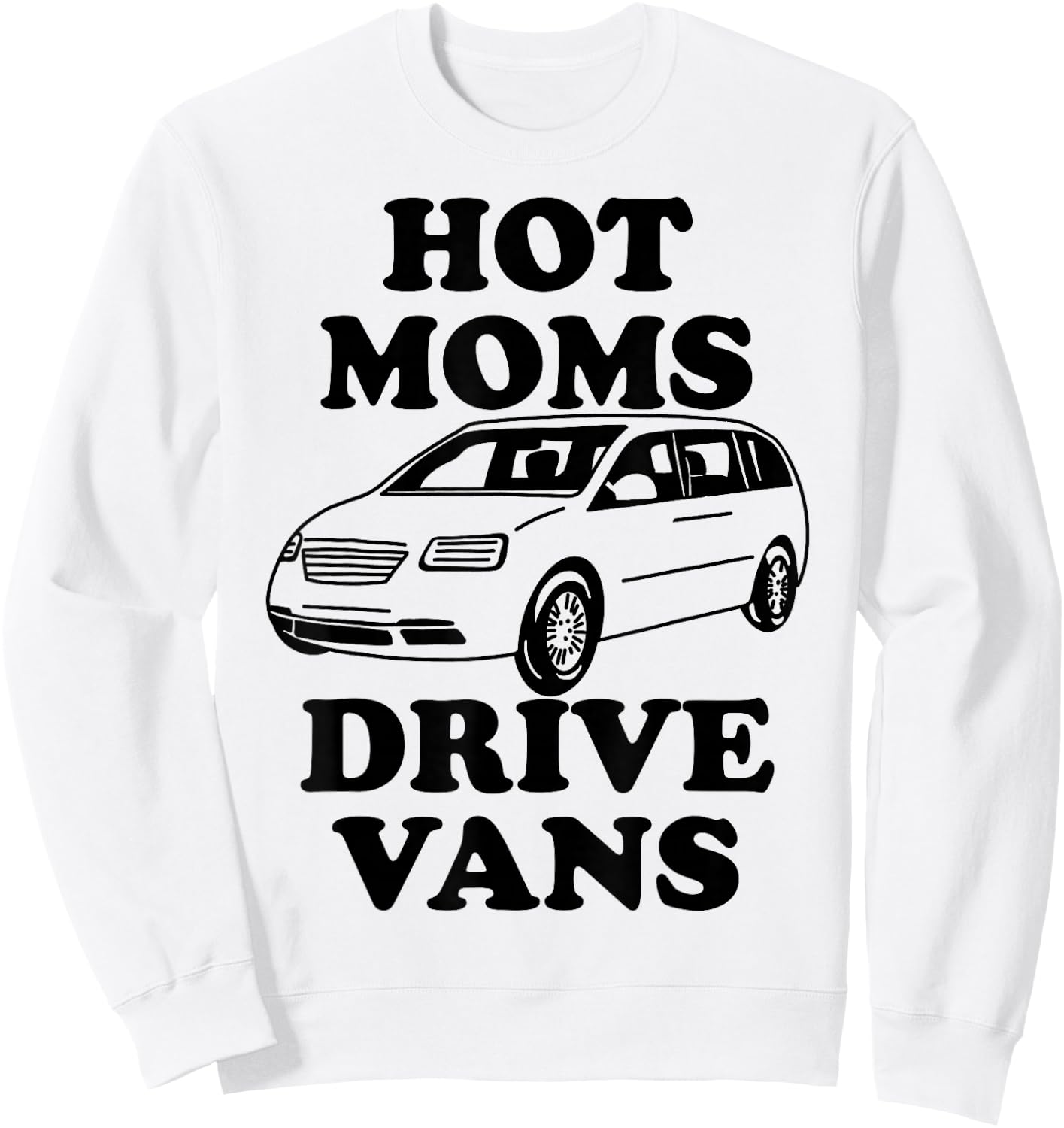 Hot Moms Drive Vans Funny Minivan Sweatshirt - Sweatshirt | White