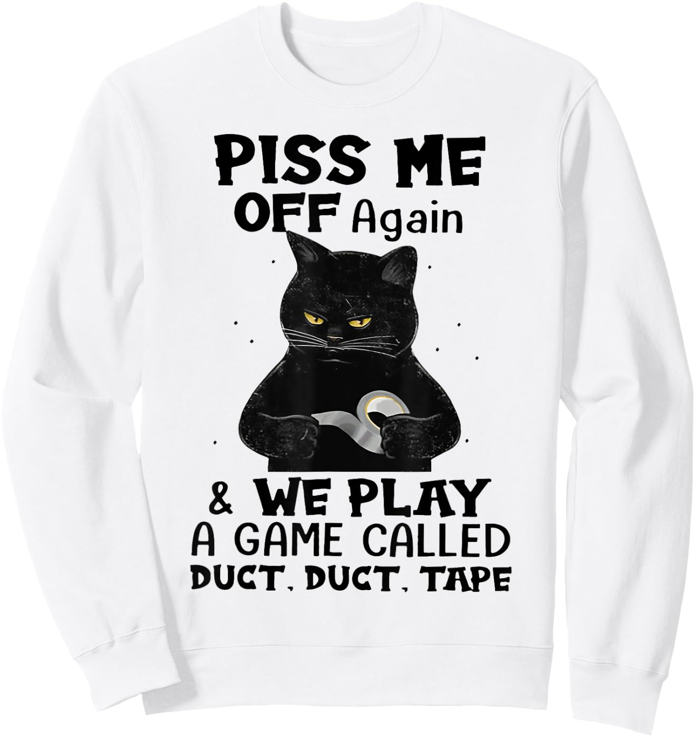 Cat Piss Me Off Again And We Play A Game Called Duct Tape Men Women Sweatshirt - Sweatshirt | White