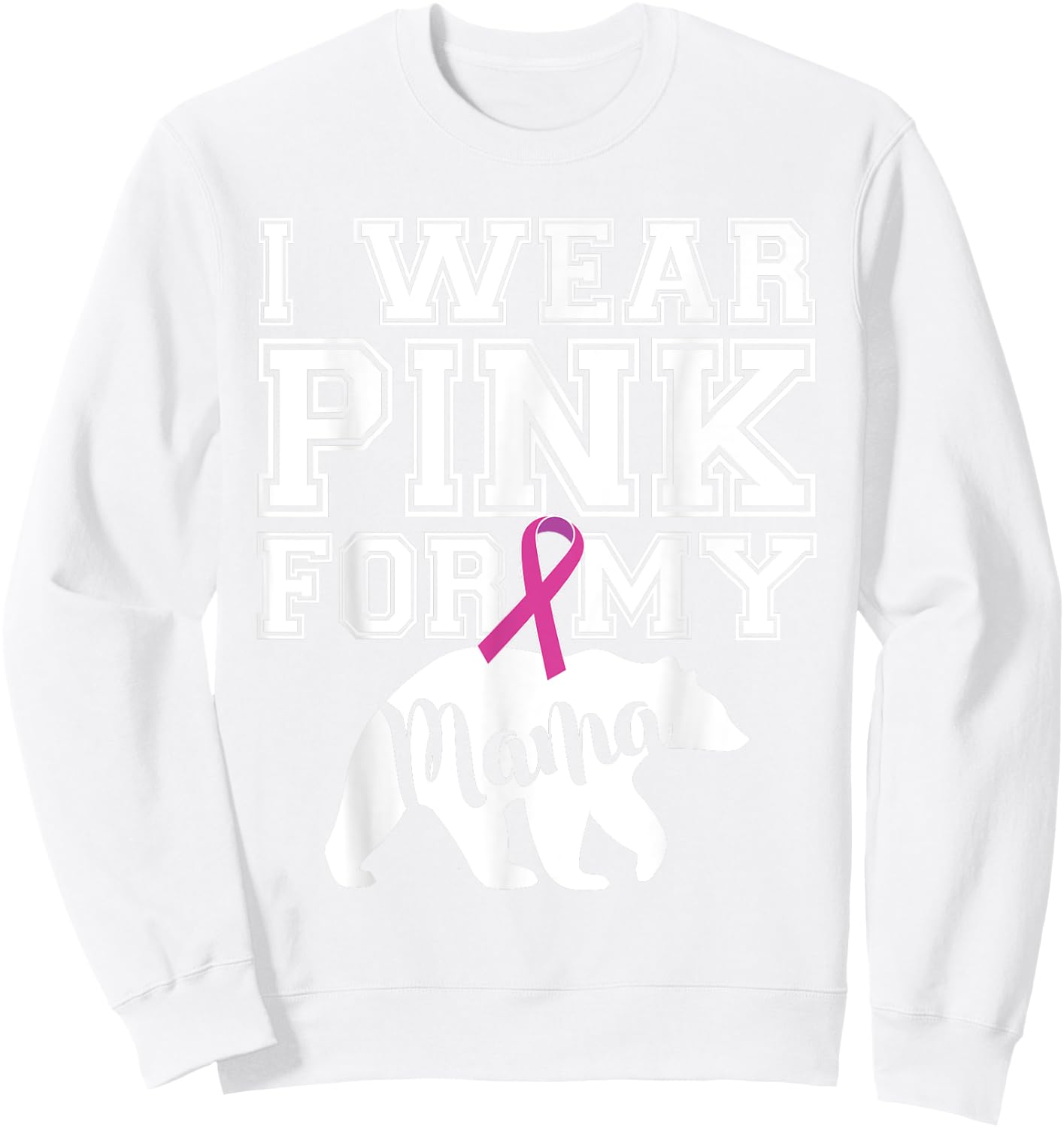 I Wear Pink for My Mama Bear Breast Cancer Awareness Sweatshirt - Sweatshirt | White