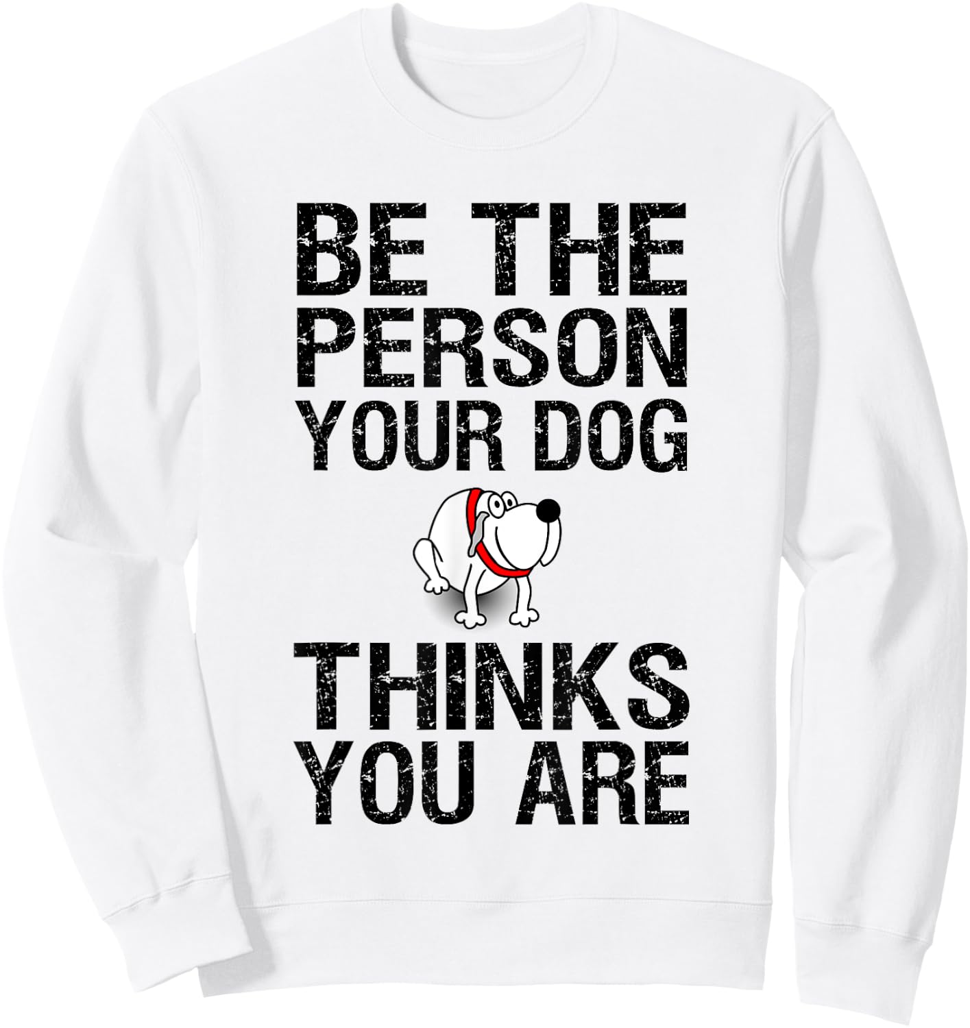 Be The Person Your Dog Thinks You Are , Funny Gift Sweatshirt - Sweatshirt | White