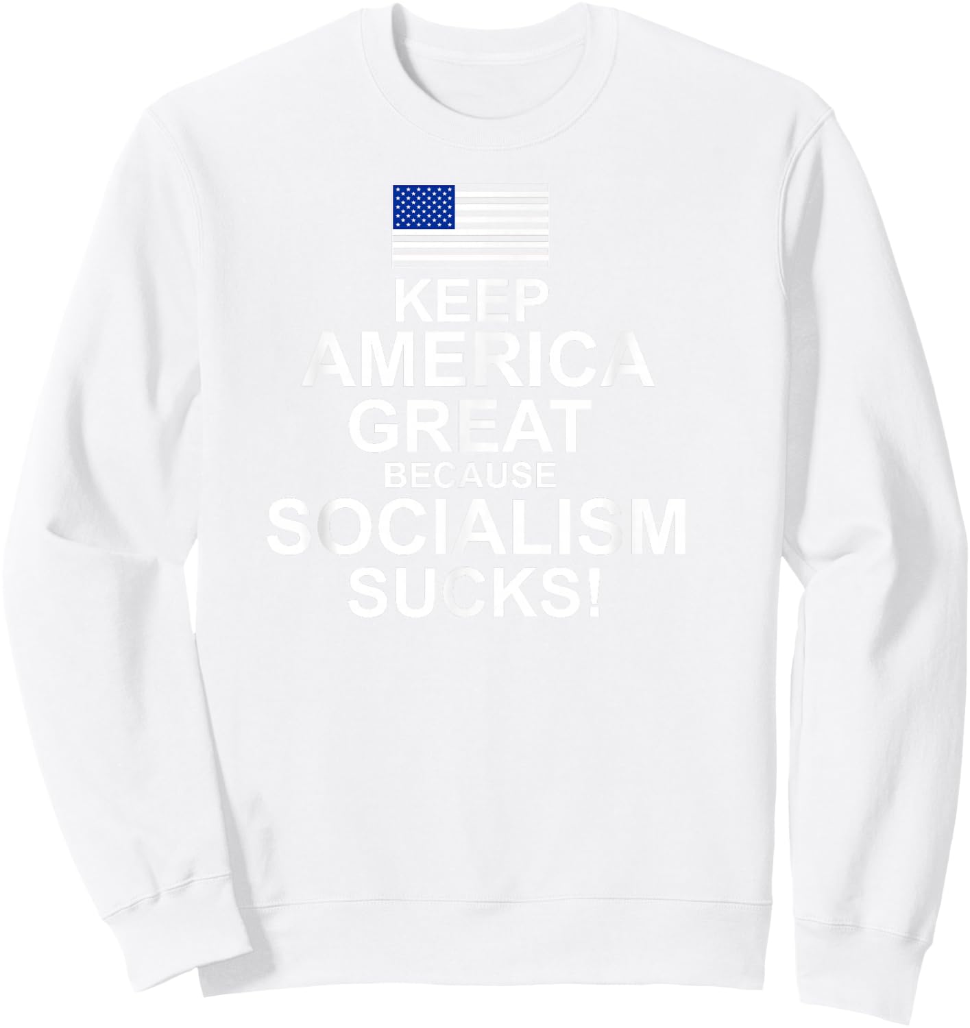 Keep America Great Because Socialism Sucks T Shirt Sweatshirt - Sweatshirt | White