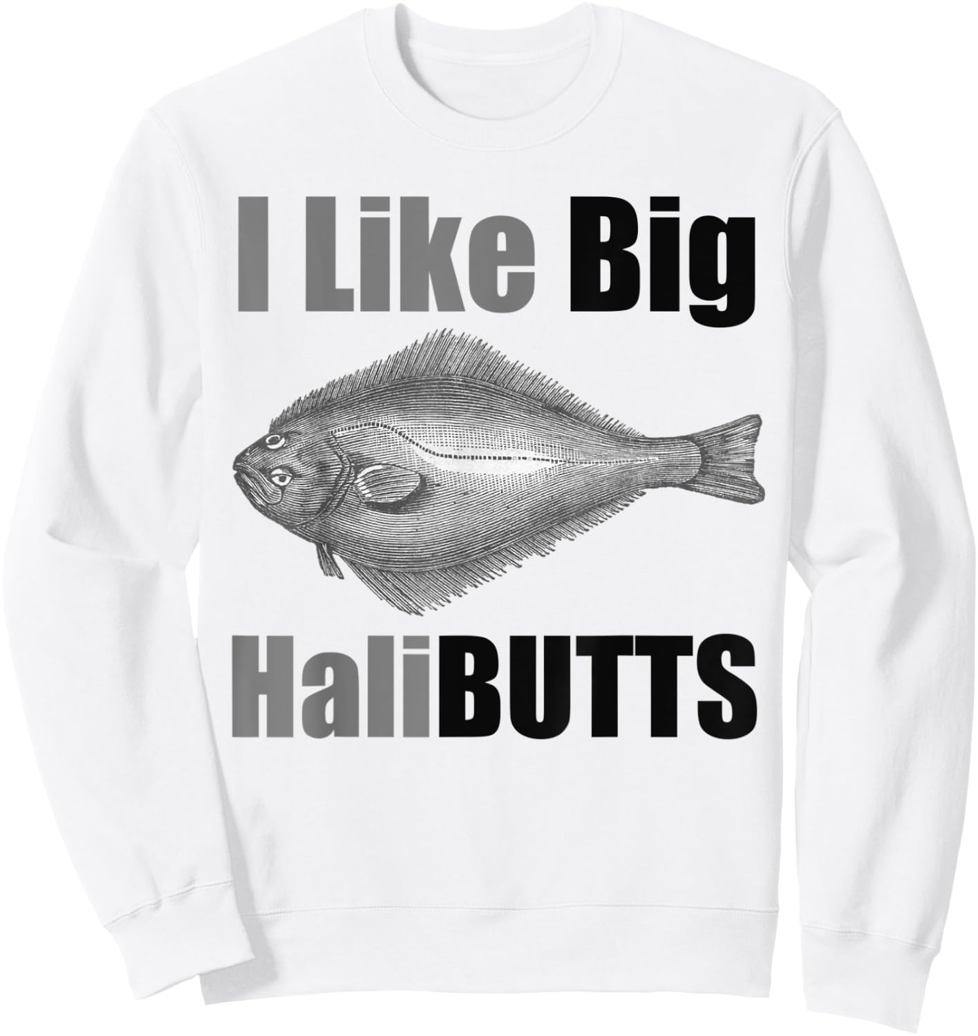 I Like Big HaliBUTTS Halibut Illustration Fishing Angler Sweatshirt - Sweatshirt | White
