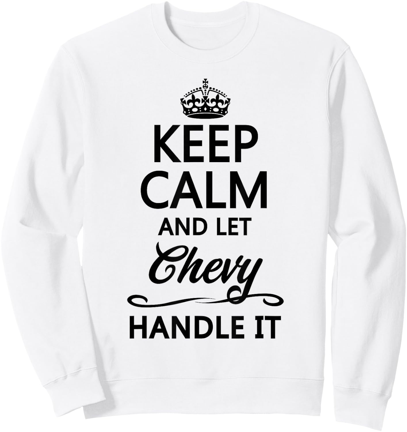 KEEP CALM and let CHEVY Handle It | Funny Name Gift Sweatshirt - Sweatshirt | White