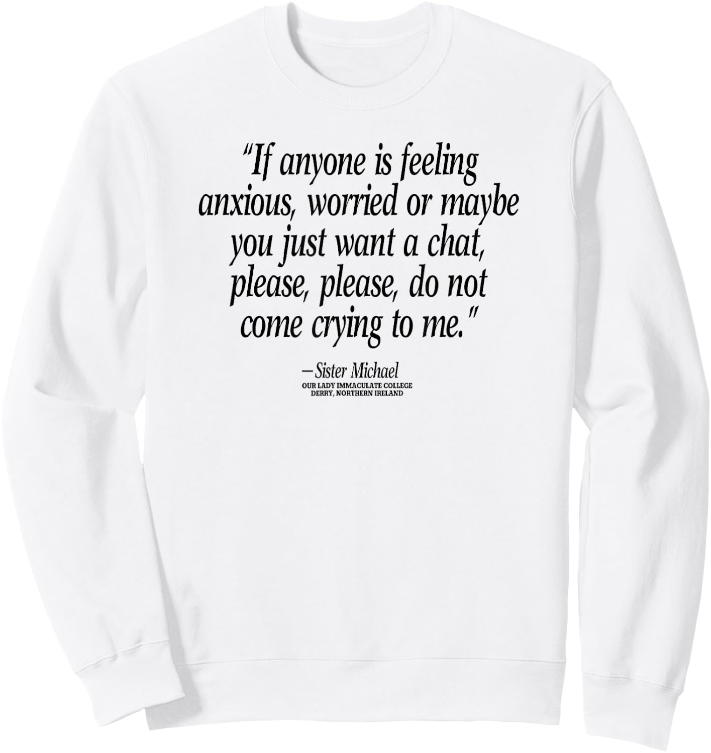 Don't Come Crying To Me Sister Michael Derry N. Ireland Sweatshirt - Sweatshirt | White