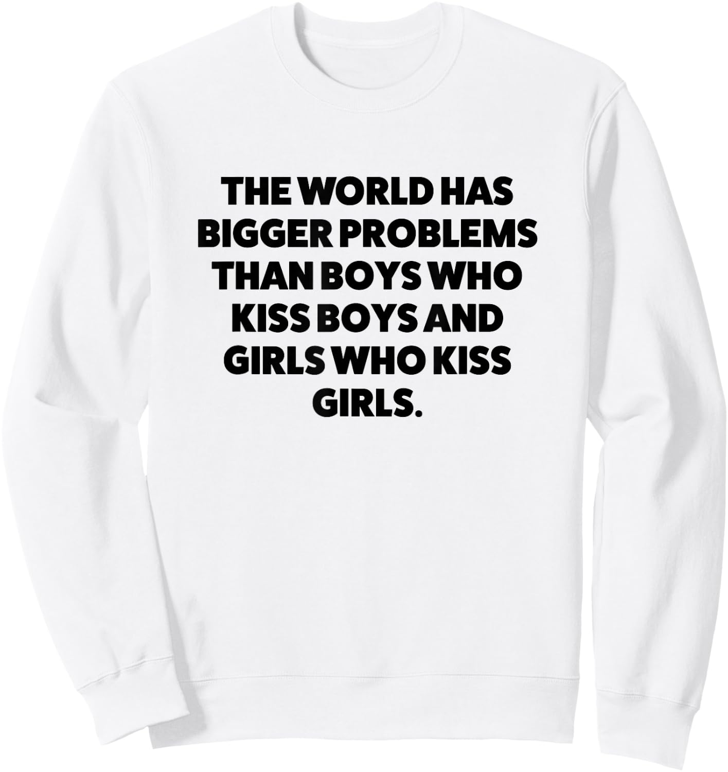 World Has Bigger Problems than Boys Who Kiss Boys and Girls Sweatshirt - Sweatshirt | White