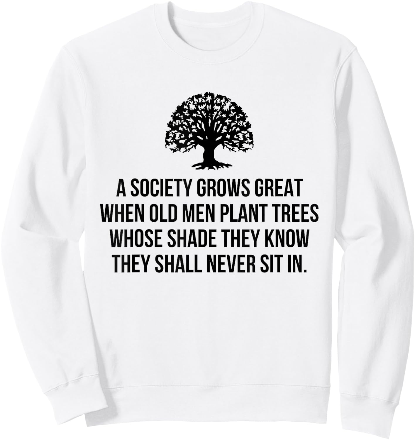 A society grows great when old men plant trees whose shade Sweatshirt - Sweatshirt | White