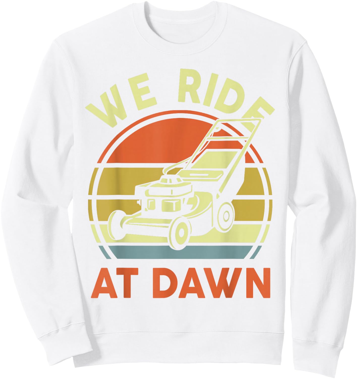 Push Lawn Mower We Ride At Dawn Mowing Gift Funny Dad Garden Sweatshirt - Sweatshirt | White