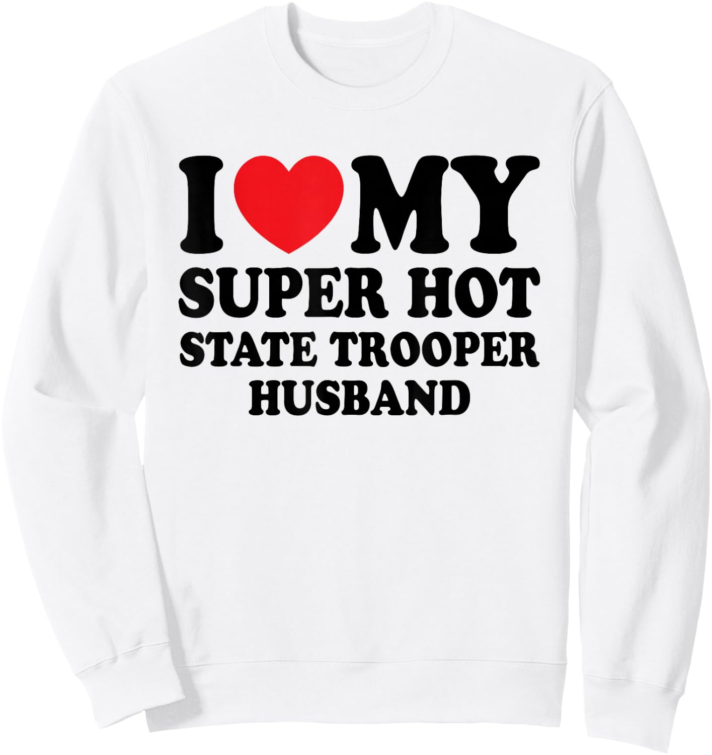 I Love My Super Hot State Trooper Funny Husband Wife Sweatshirt - Sweatshirt | White
